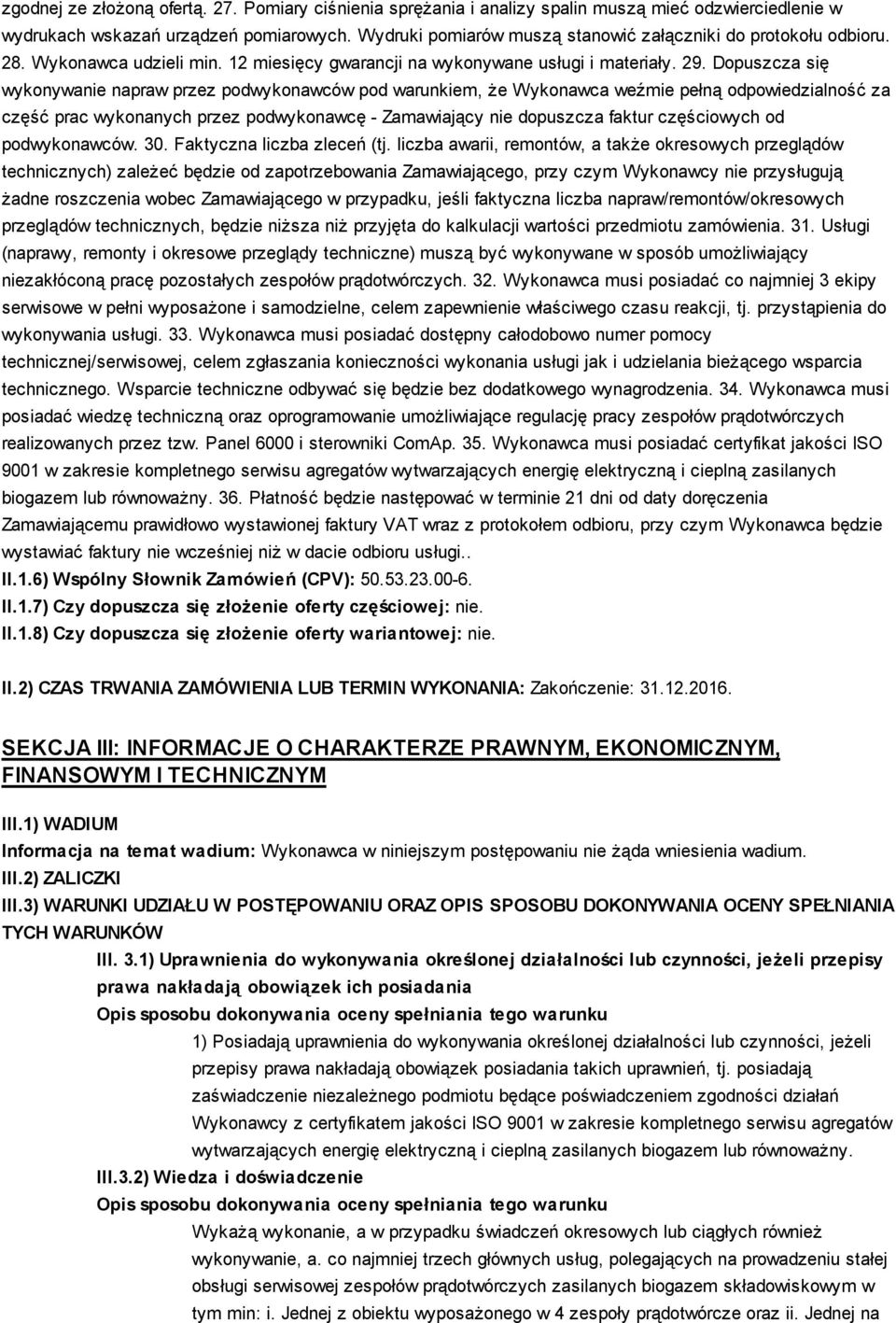 Dopuszcza się wykonywanie napraw przez podwykonawców pod warunkiem, że Wykonawca weźmie pełną odpowiedzialność za część prac wykonanych przez podwykonawcę - Zamawiający nie dopuszcza faktur