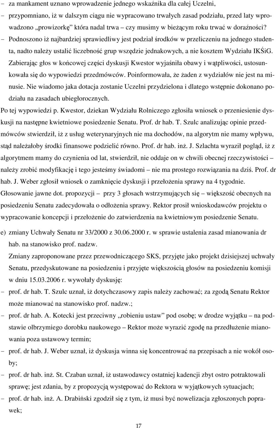 - Podnoszono iż najbardziej sprawiedliwy jest podział środków w przeliczeniu na jednego studenta, nadto należy ustalić liczebność grup wszędzie jednakowych, a nie kosztem Wydziału IKŚiG.
