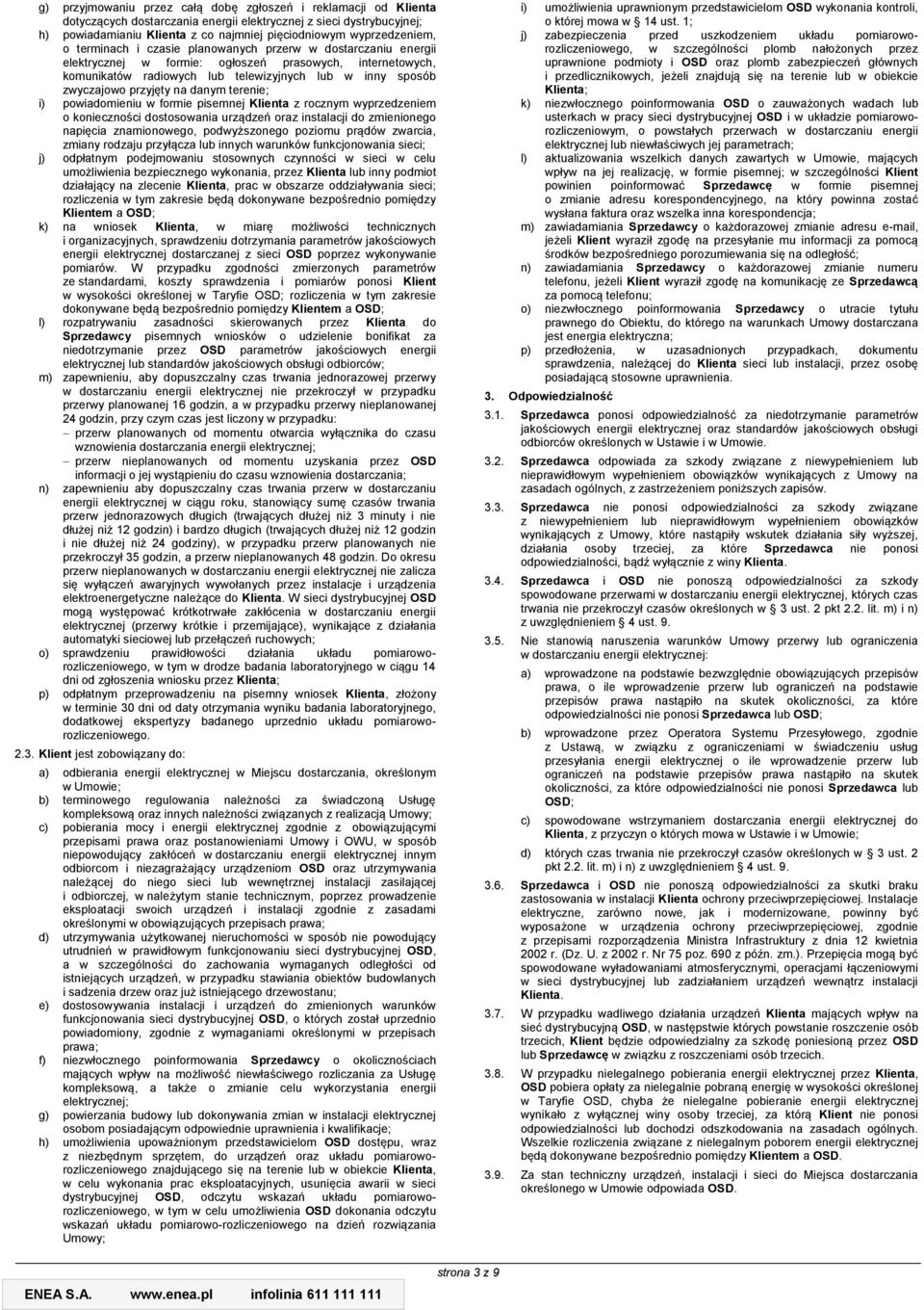 zwyczajowo przyjęty na danym terenie; i) powiadomieniu w formie pisemnej Klienta z rocznym wyprzedzeniem o konieczności dostosowania urządzeń oraz instalacji do zmienionego napięcia znamionowego,