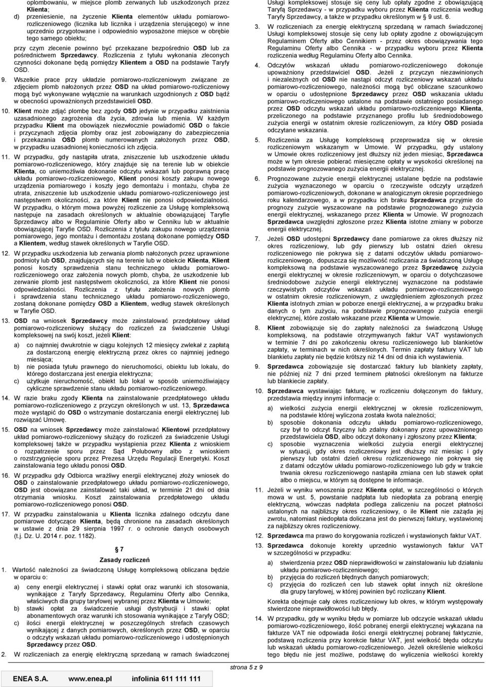 Rozliczenia z tytułu wykonania zleconych czynności dokonane będą pomiędzy Klientem a OSD na podstawie Taryfy OSD. 9.