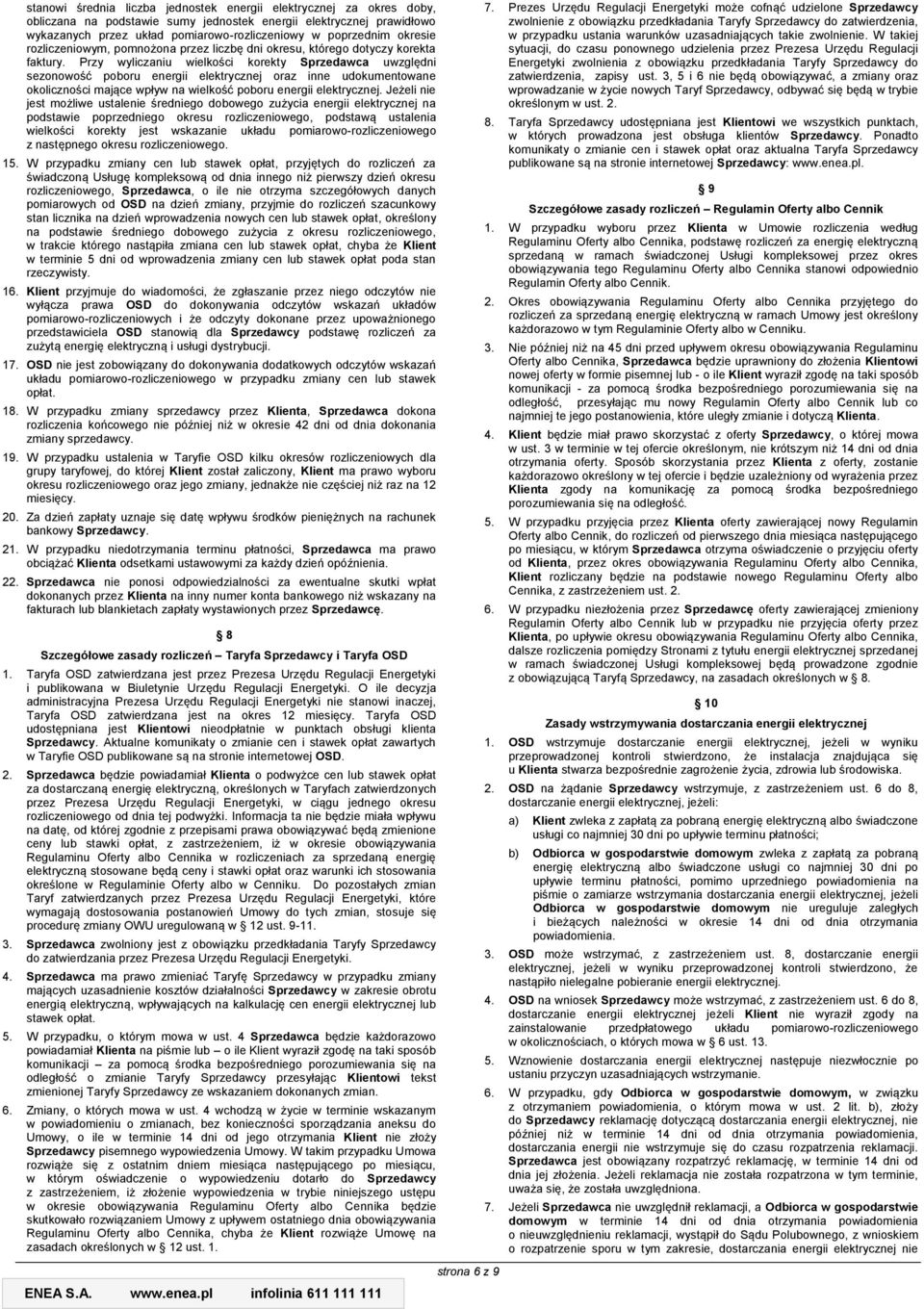 Przy wyliczaniu wielkości korekty Sprzedawca uwzględni sezonowość poboru energii elektrycznej oraz inne udokumentowane okoliczności mające wpływ na wielkość poboru energii elektrycznej.