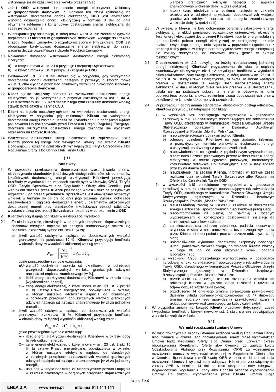 dostarczanie energii elektrycznej w terminie 3 dni od dnia otrzymania reklamacji i kontynuować dostarczanie energii elektrycznej do czasu jej rozpatrzenia. 9.