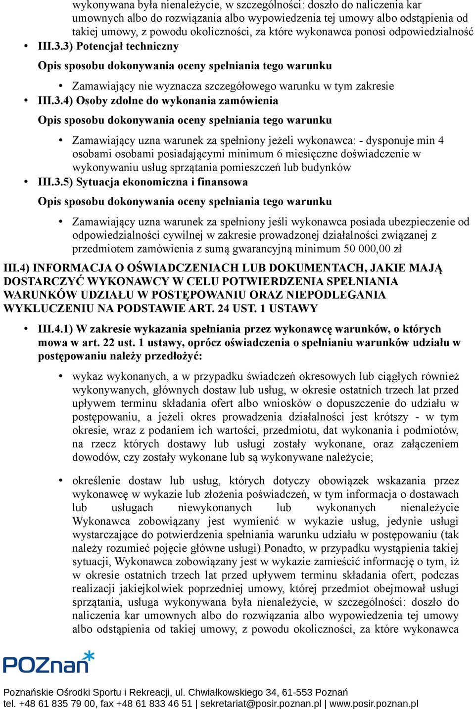 3) Potencjał techniczny Zamawiający nie wyznacza szczegółowego warunku w tym zakresie III.3.4) Osoby zdolne do wykonania zamówienia Zamawiający uzna warunek za spełniony jeżeli wykonawca: - dysponuje