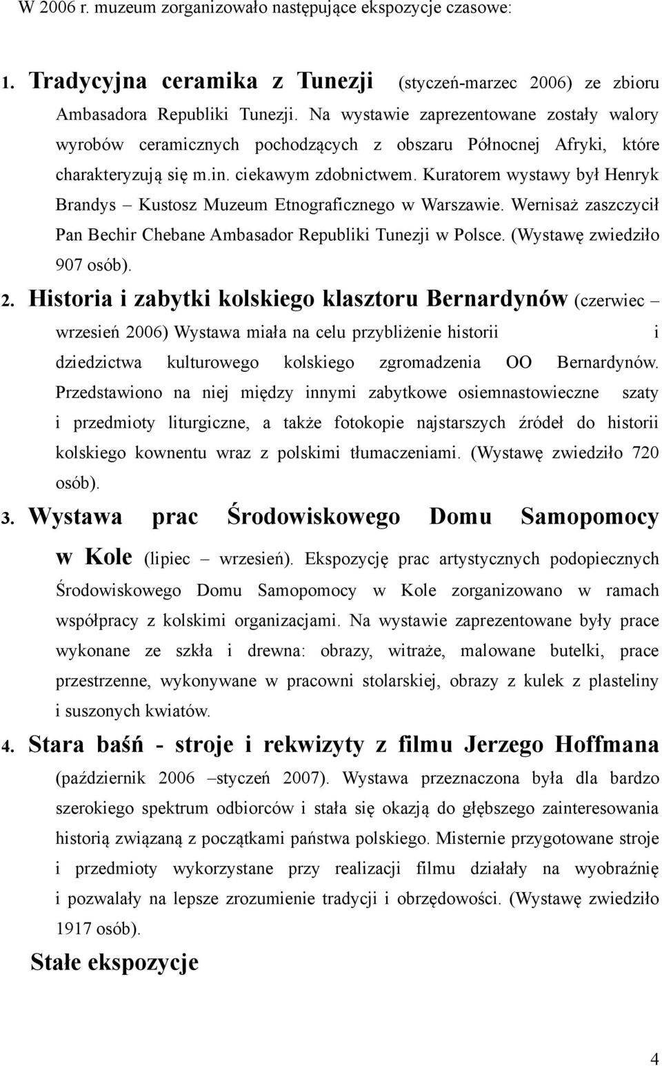 Kuratorem wystawy był Henryk Brandys Kustosz Muzeum Etnograficznego w Warszawie. Wernisaż zaszczycił Pan Bechir Chebane Ambasador Republiki Tunezji w Polsce. (Wystawę zwiedziło 907 osób). 2.