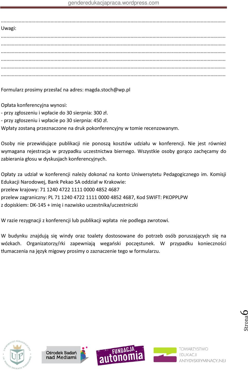 Osoby nie przewidujące publikacji nie ponoszą kosztów udziału w konferencji. Nie jest również wymagana rejestracja w przypadku uczestnictwa biernego.