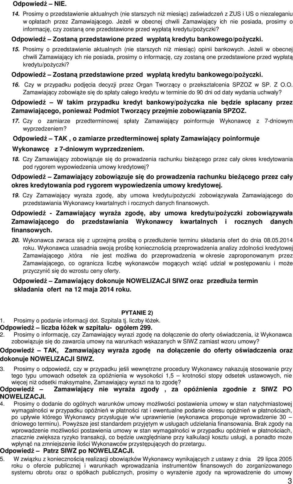 Odpowiedź Zostaną przedstawione przed wypłatą kredytu bankowego/pożyczki. 15. Prosimy o przedstawienie aktualnych (nie starszych niż miesiąc) opinii bankowych.