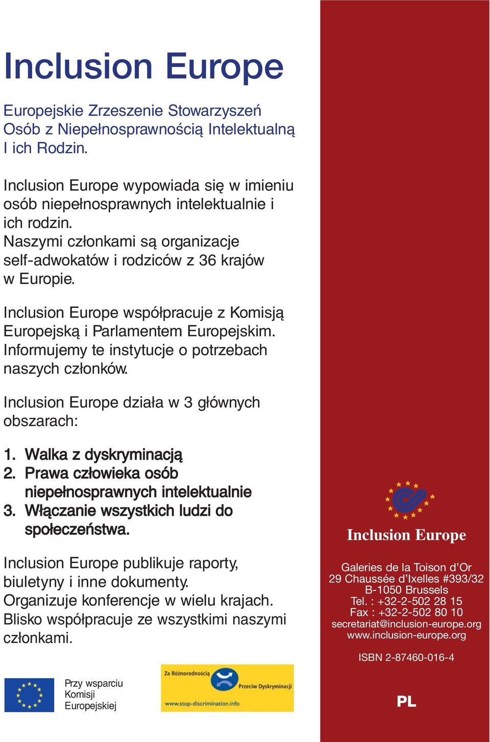 Informujemy te instytucje o potrzebach naszych członków. Inclusion Europe działa w 3 głównych obszarach: 1. Walka z dyskryminacją 2. Prawa człowieka osób niepełnosprawnych intelektualnie 3.