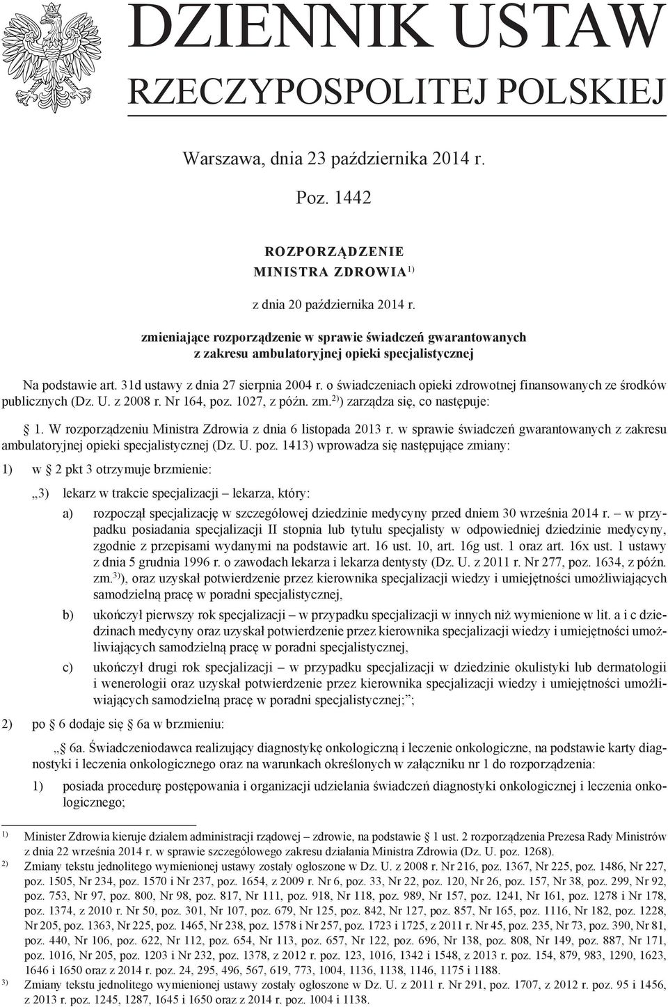 o świadczeniach opieki zdrowotnej finansowanych ze środków publicznych (Dz. U. z 2008 r. Nr 164, poz. 1027, z późn. zm. 2) ) zarządza się, co następuje: 1.