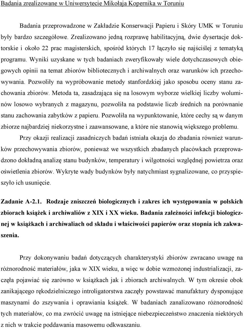 Wyniki uzyskane w tych badaniach zweryfikowały wiele dotychczasowych obiegowych opinii na temat zbiorów bibliotecznych i archiwalnych oraz warunków ich przechowywania.