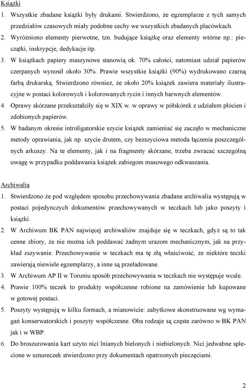 70% całości, natomiast udział papierów czerpanych wynosił około 30%. Prawie wszystkie książki (90%) wydrukowano czarną farbą drukarską.