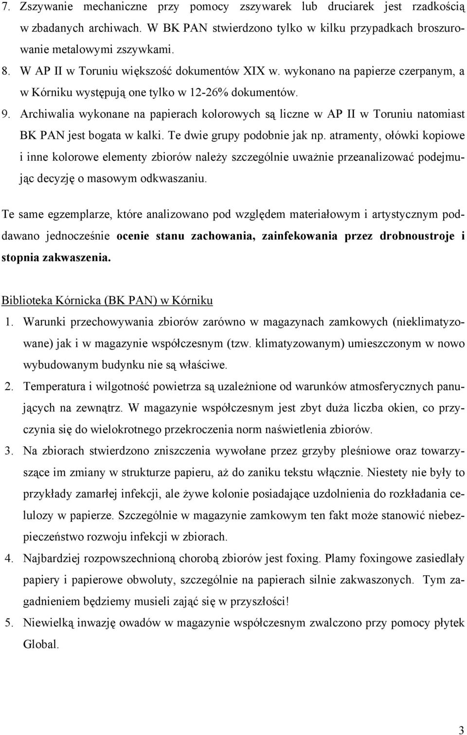Archiwalia wykonane na papierach kolorowych są liczne w AP II w Toruniu natomiast BK PAN jest bogata w kalki. Te dwie grupy podobnie jak np.