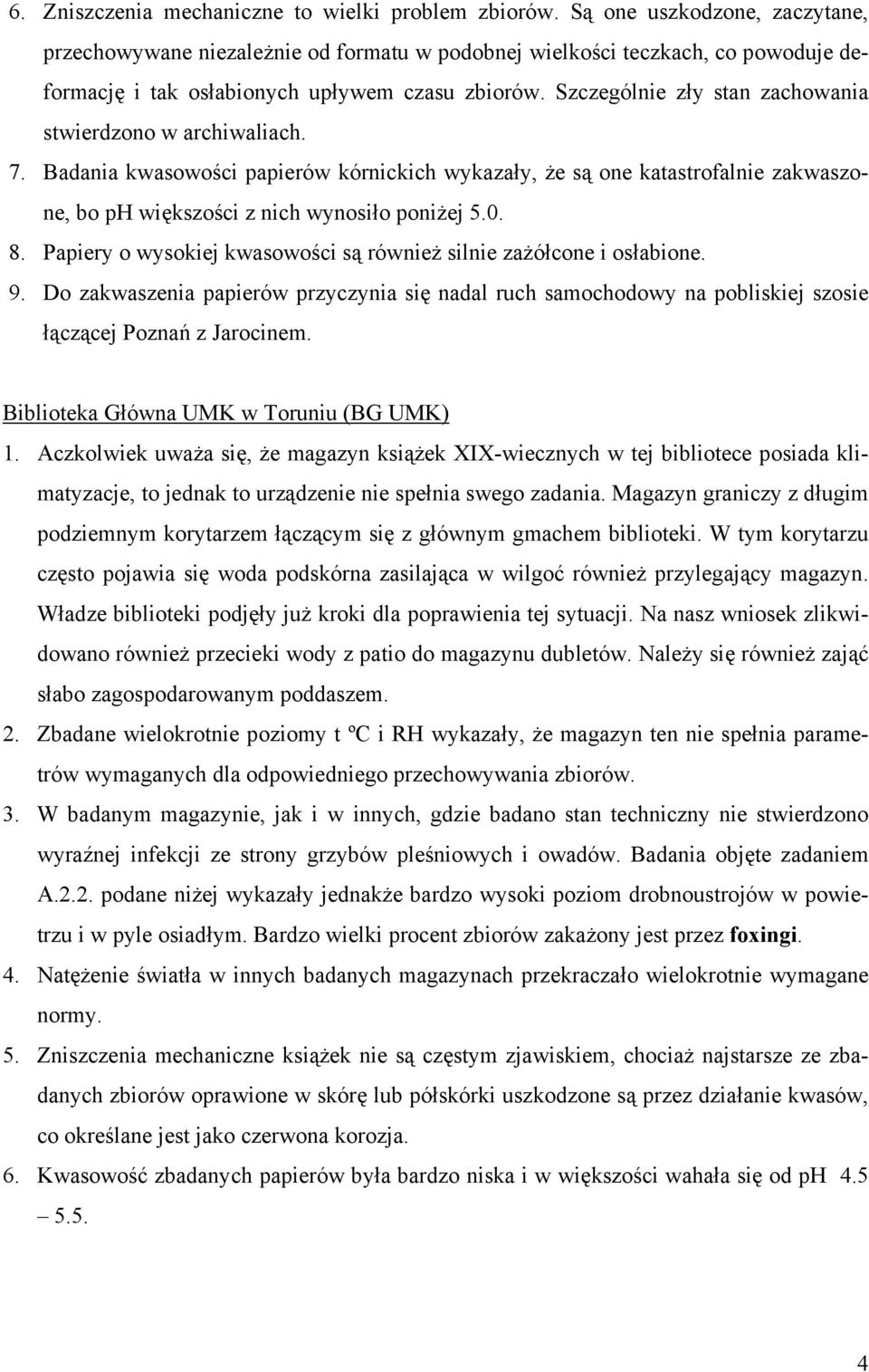 Szczególnie zły stan zachowania stwierdzono w archiwaliach. 7. Badania kwasowości papierów kórnickich wykazały, że są one katastrofalnie zakwaszone, bo ph większości z nich wynosiło poniżej 5.0. 8.