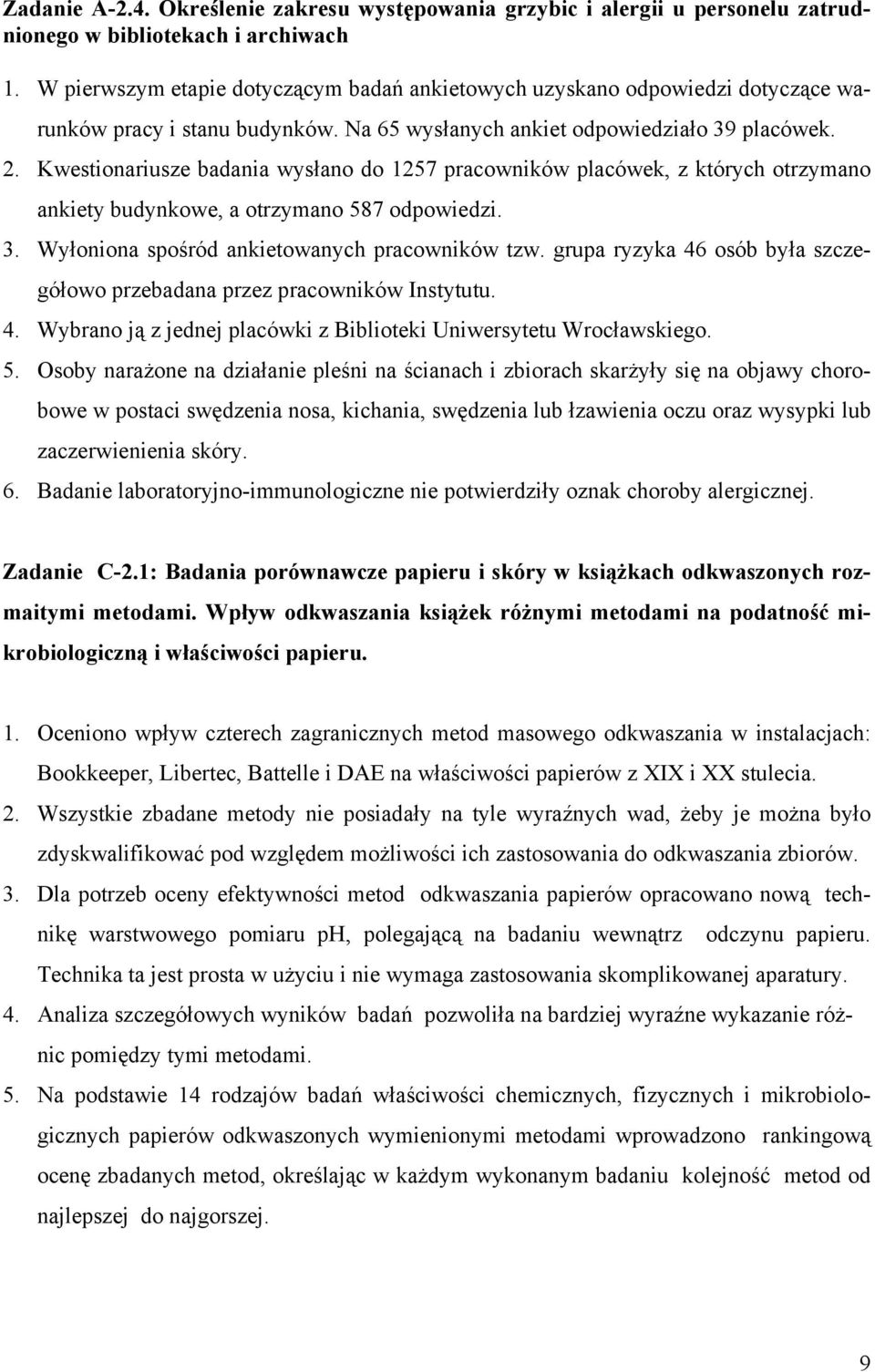 Kwestionariusze badania wysłano do 1257 pracowników placówek, z których otrzymano ankiety budynkowe, a otrzymano 587 odpowiedzi. 3. Wyłoniona spośród ankietowanych pracowników tzw.