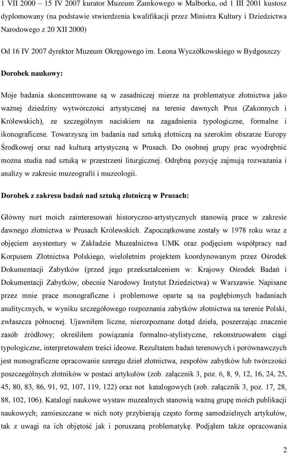 Leona Wyczółkowskiego w Bydgoszczy Dorobek naukowy: Moje badania skoncentrowane są w zasadniczej mierze na problematyce złotnictwa jako ważnej dziedziny wytwórczości artystycznej na terenie dawnych