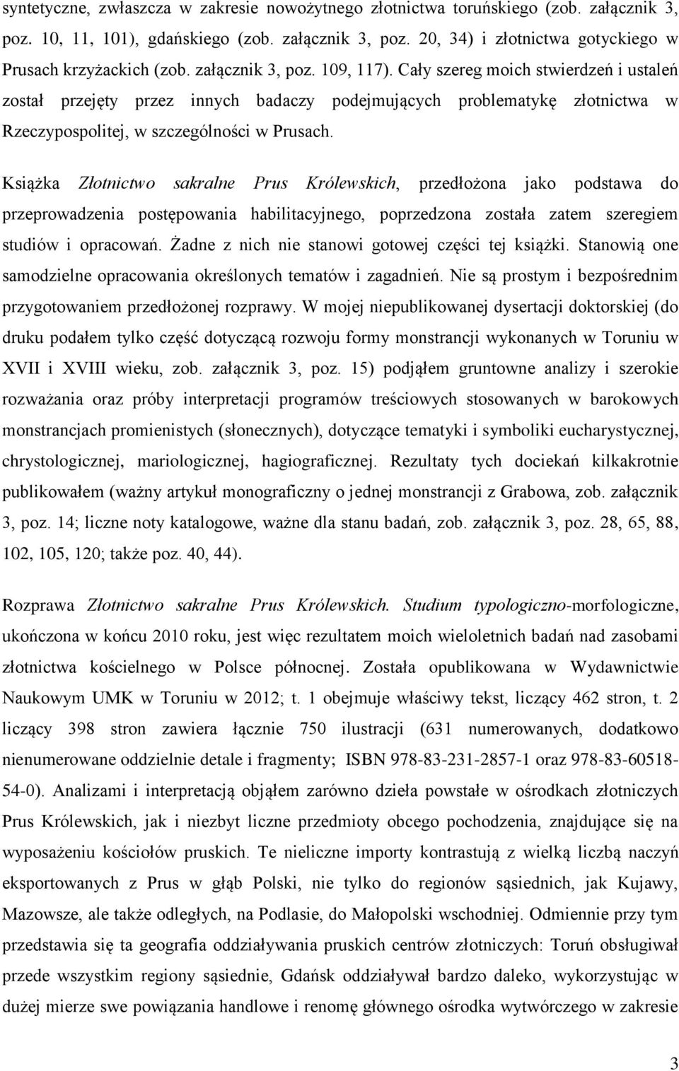 Książka Złotnictwo sakralne Prus Królewskich, przedłożona jako podstawa do przeprowadzenia postępowania habilitacyjnego, poprzedzona została zatem szeregiem studiów i opracowań.