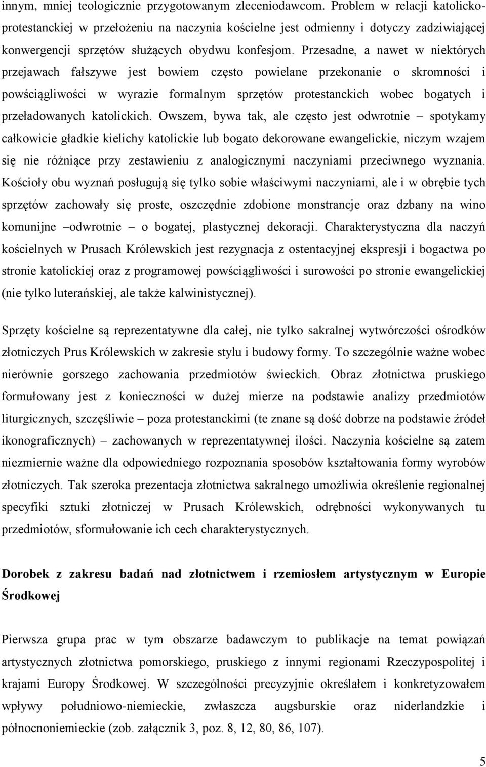 Przesadne, a nawet w niektórych przejawach fałszywe jest bowiem często powielane przekonanie o skromności i powściągliwości w wyrazie formalnym sprzętów protestanckich wobec bogatych i przeładowanych