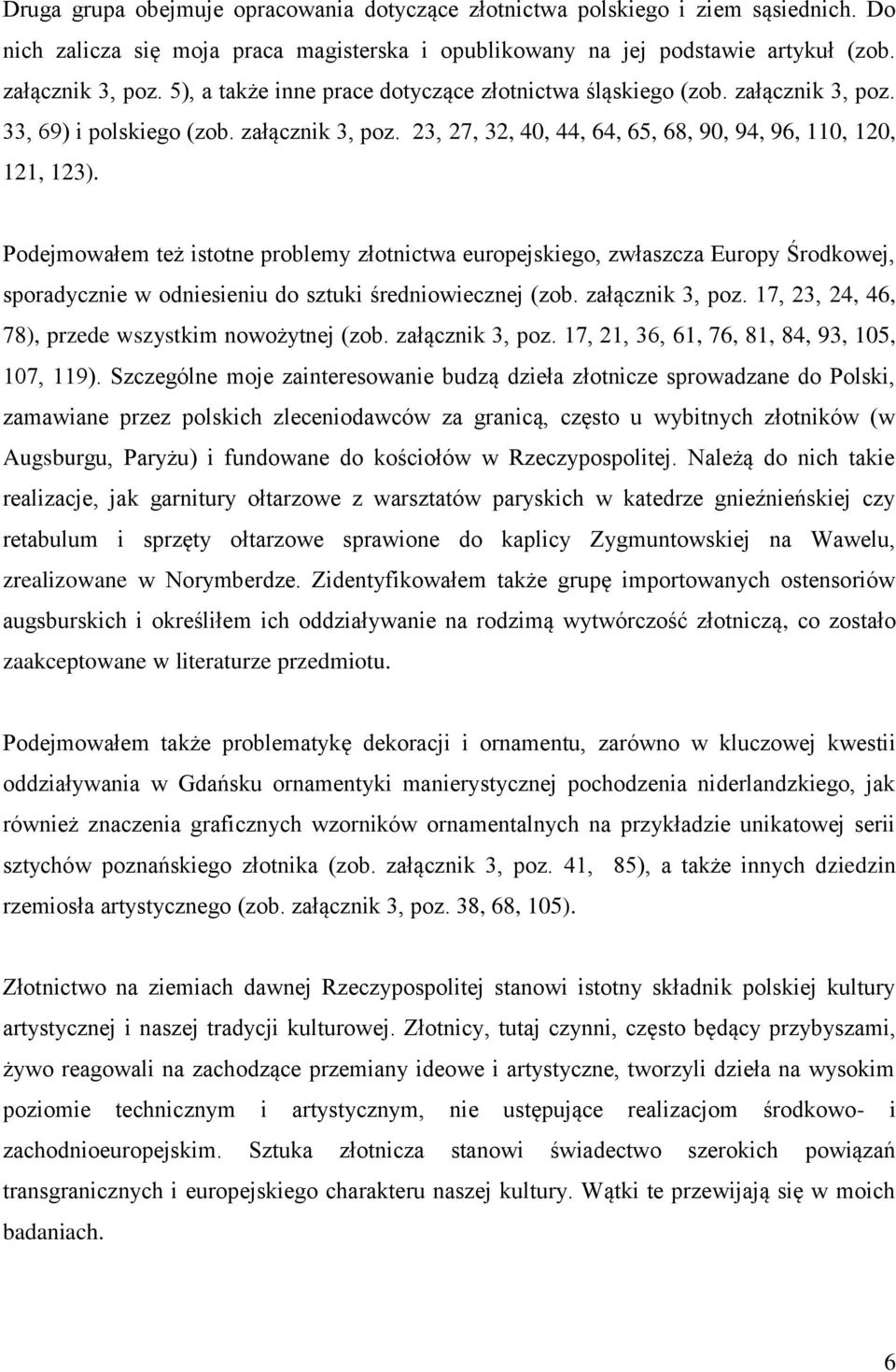 Podejmowałem też istotne problemy złotnictwa europejskiego, zwłaszcza Europy Środkowej, sporadycznie w odniesieniu do sztuki średniowiecznej (zob. załącznik 3, poz.