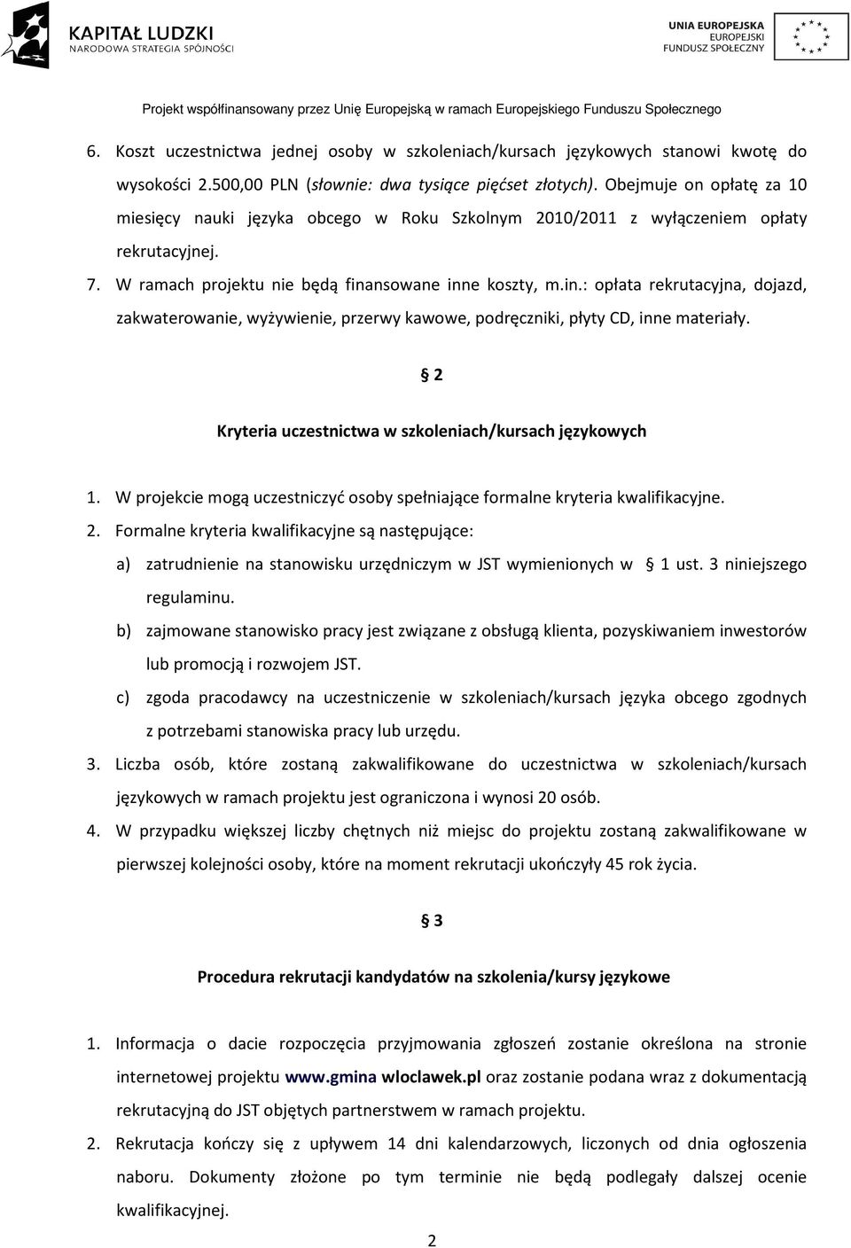 nsowane inne koszty, m.in.: opłata rekrutacyjna, dojazd, zakwaterowanie, wyżywienie, przerwy kawowe, podręczniki, płyty CD, inne materiały. 2 Kryteria uczestnictwa w szkoleniach/kursach językowych 1.