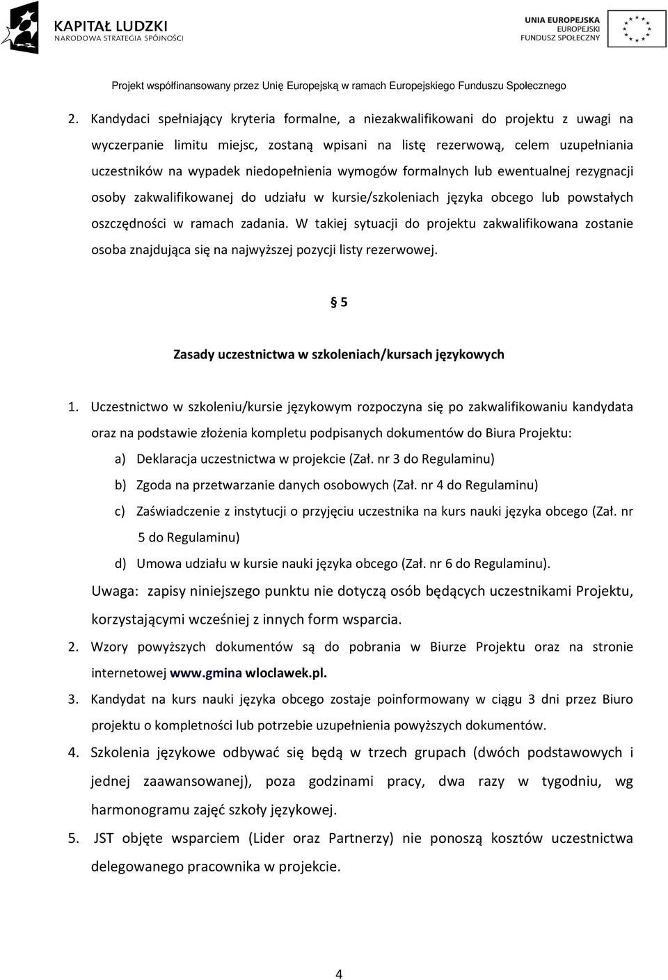 W takiej sytuacji do projektu zakwalifikowana zostanie osoba znajdująca się na najwyższej pozycji listy rezerwowej. 5 Zasady uczestnictwa w szkoleniach/kursach językowych 1.