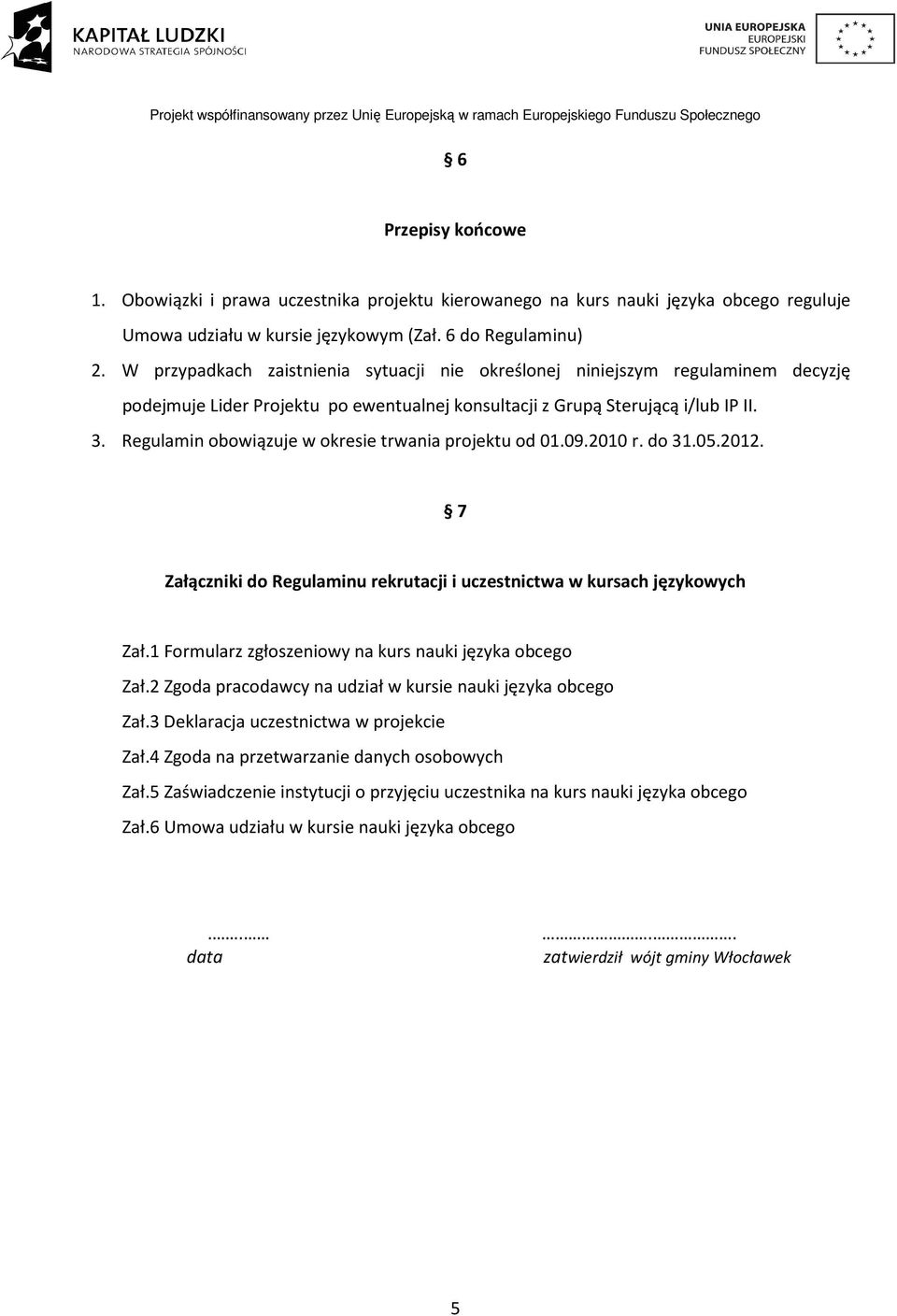 Regulamin obowiązuje w okresie trwania projektu od 01.09.2010 r. do 31.05.2012. 7 Załączniki do Regulaminu rekrutacji i uczestnictwa w kursach językowych Zał.