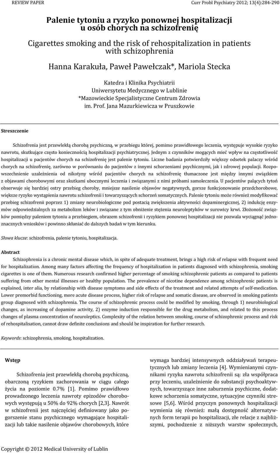 Numerous research confirmed higher percentage of smoking schizophrenic patients as compared to patients suffering from other mental illnesses or healthy population.