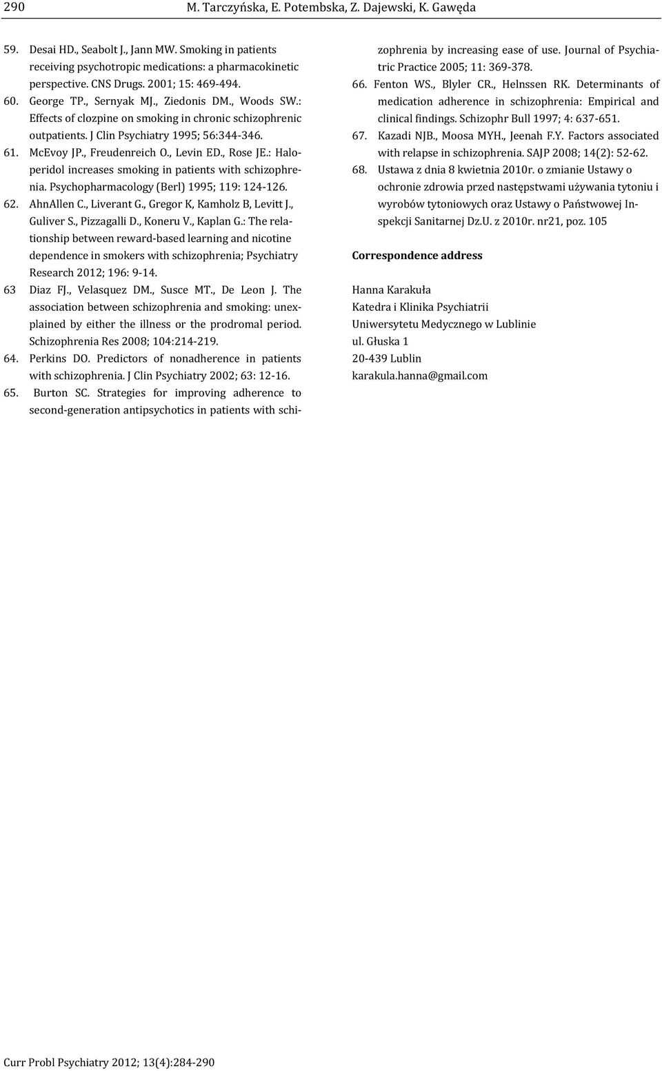 ... association between schizophrenia and smoking: unexplained by either the illness or the prodromal period. ophrenia Res 2008; 104:214-219.