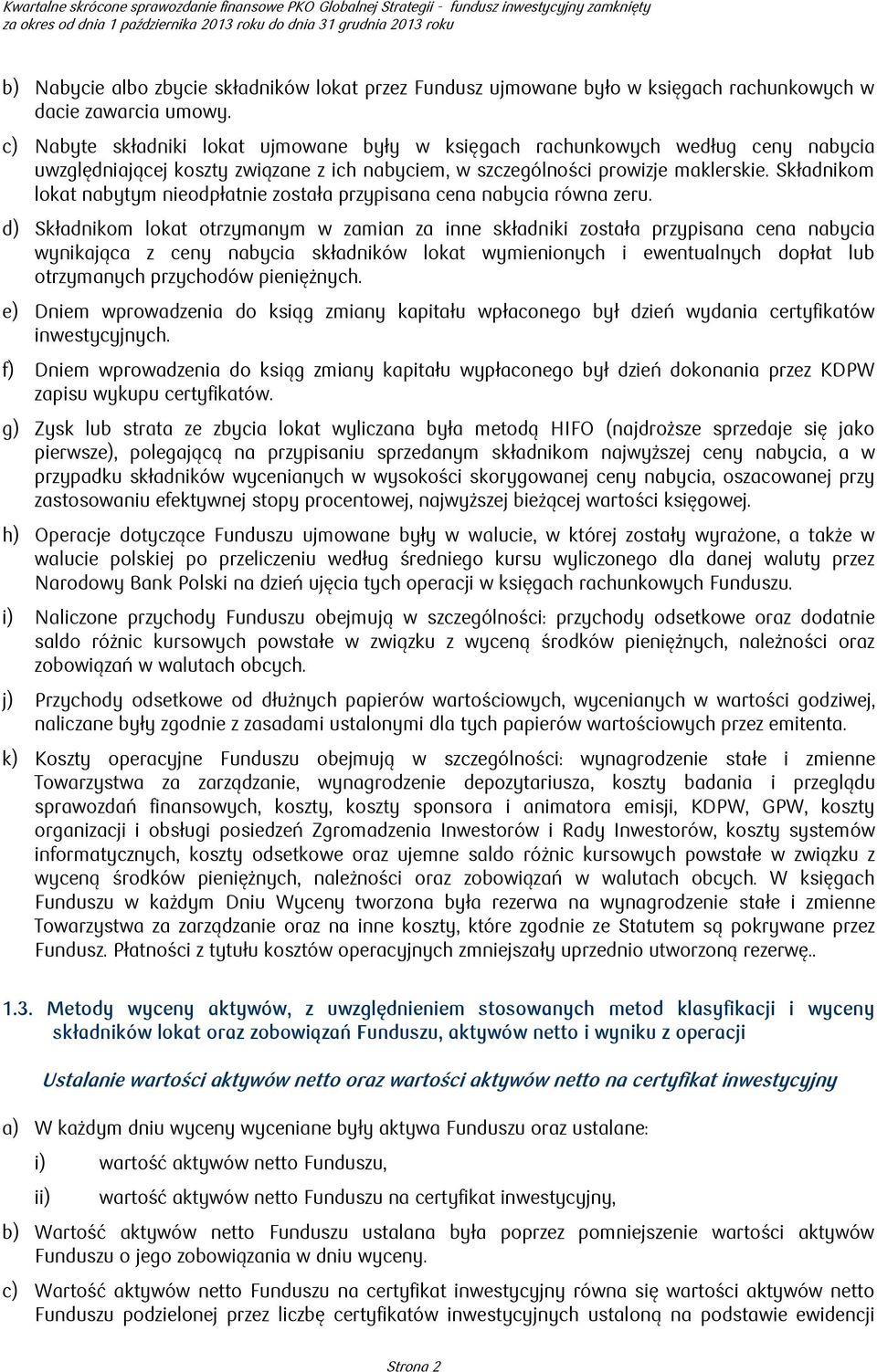 Składnikom lokat nabytym nieodpłatnie została przypisana cena nabycia równa zeru.