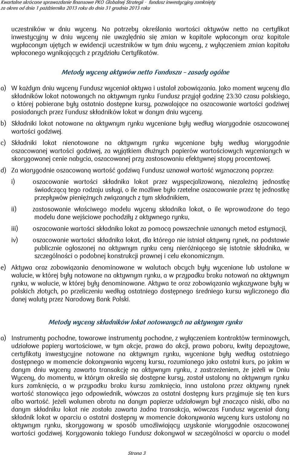 dniu wyceny, z wyłączeniem zmian kapitału wpłaconego wynikających z przydziału Certyfikatów.