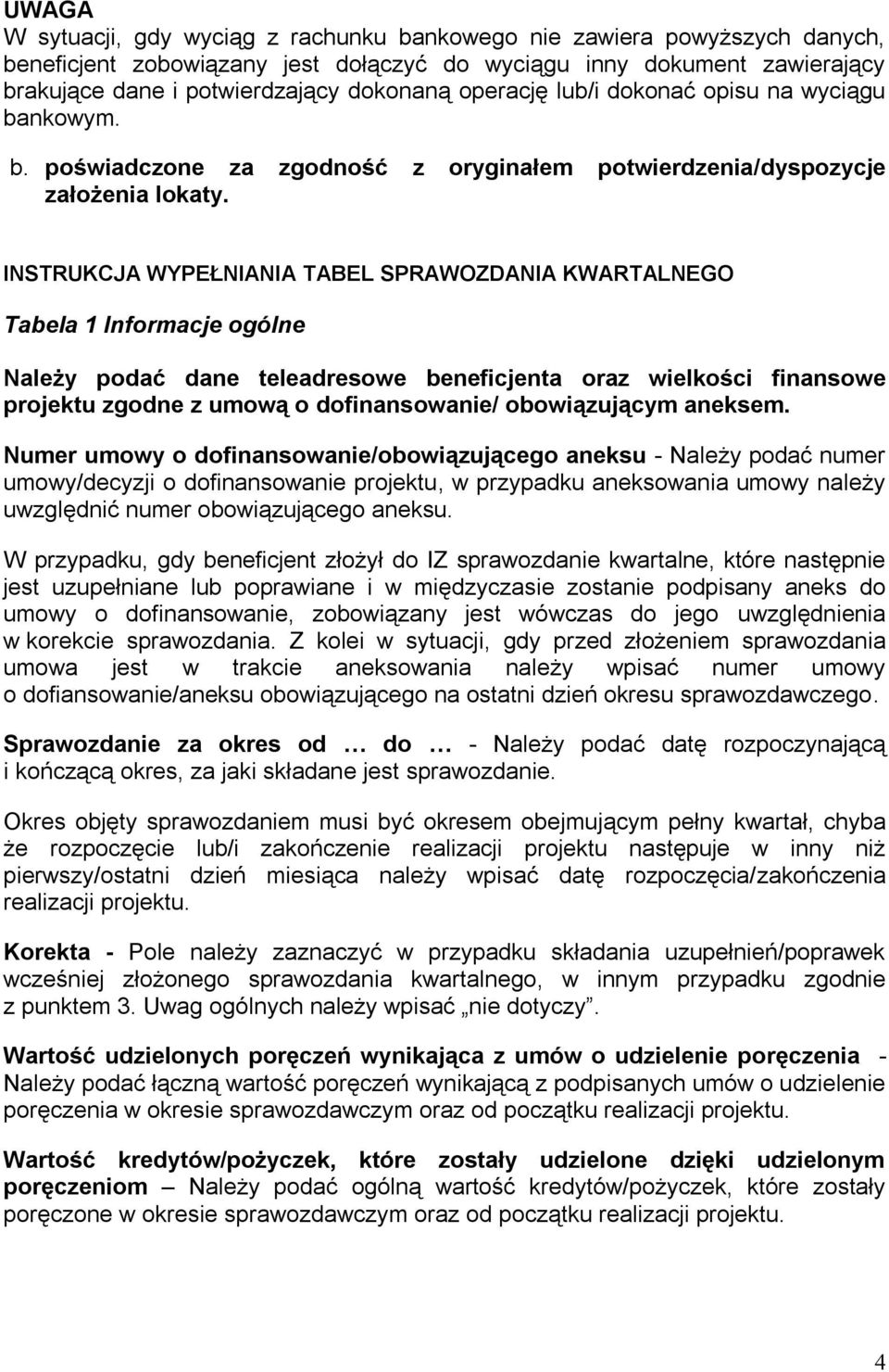 INSTRUKCJA WYPEŁNIANIA TABEL SPRAWOZDANIA KWARTALNEGO Tabela 1 Informacje ogólne Należy podać dane teleadresowe beneficjenta oraz wielkości finansowe projektu zgodne z umową o dofinansowanie/