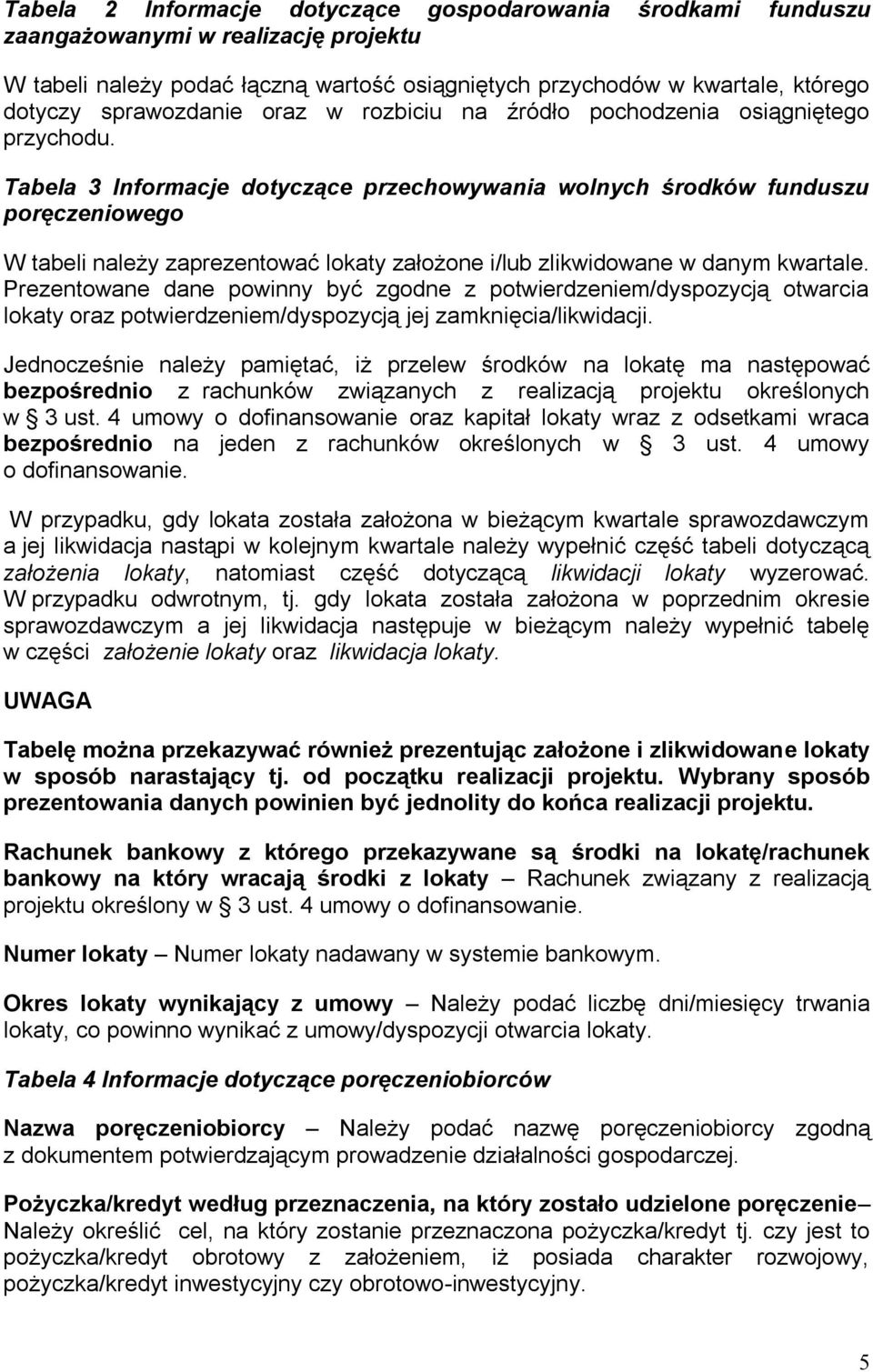 Tabela 3 Informacje dotyczące przechowywania wolnych środków funduszu poręczeniowego W tabeli należy zaprezentować lokaty założone i/lub zlikwidowane w danym kwartale.