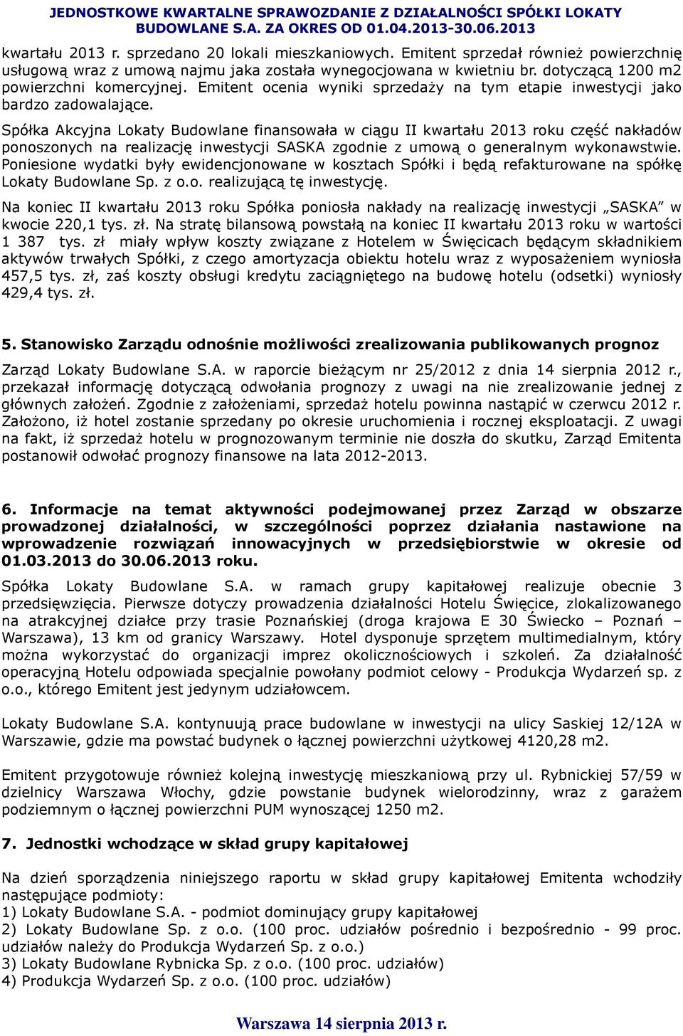 Spółka Akcyjna Lokaty Budowlane finansowała w ciągu II kwartału 2013 roku część nakładów ponoszonych na realizację inwestycji SASKA zgodnie z umową o generalnym wykonawstwie.