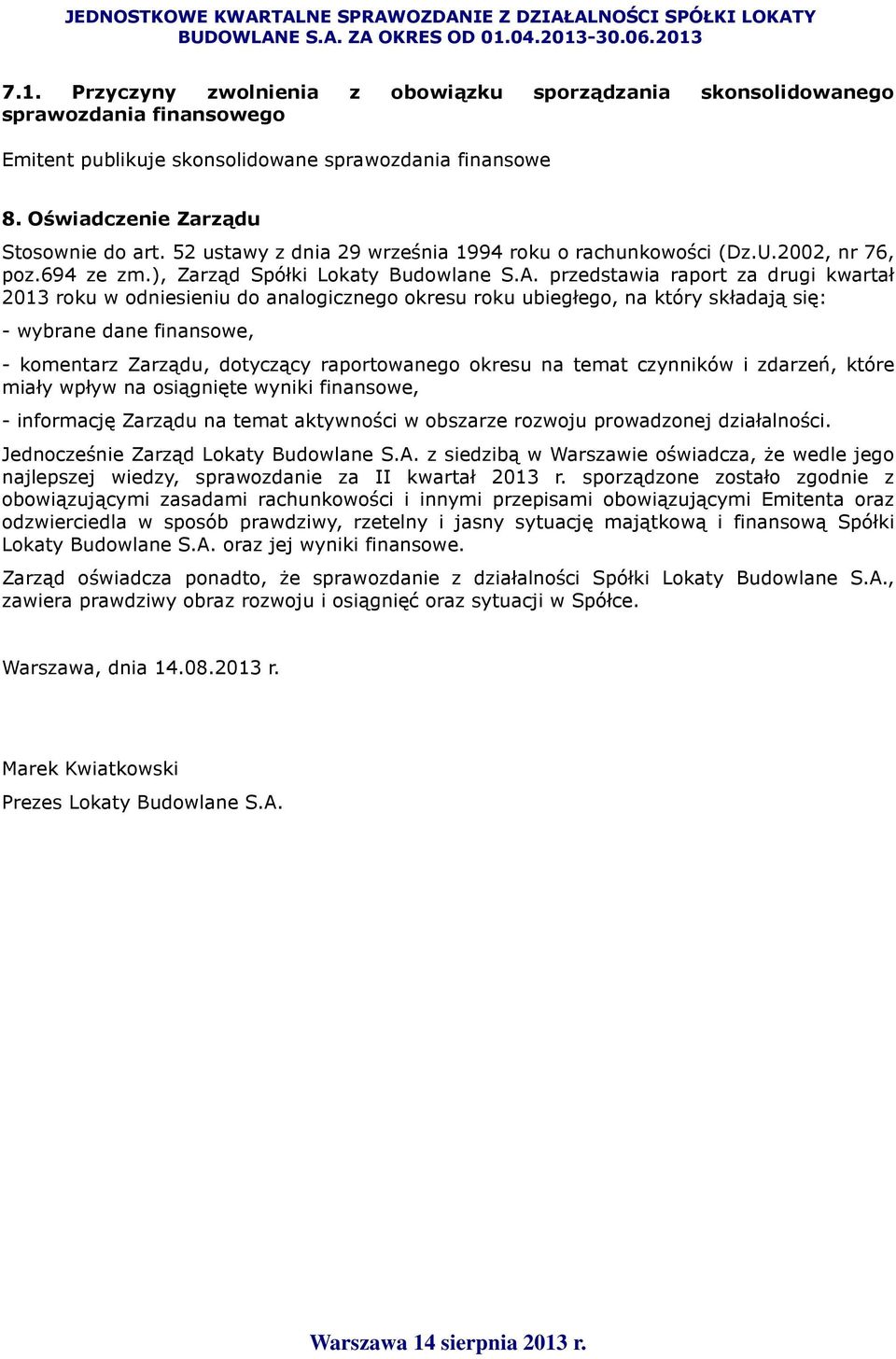 przedstawia raport za drugi kwartał 2013 roku w odniesieniu do analogicznego okresu roku ubiegłego, na który składają się: - wybrane dane finansowe, - komentarz Zarządu, dotyczący raportowanego