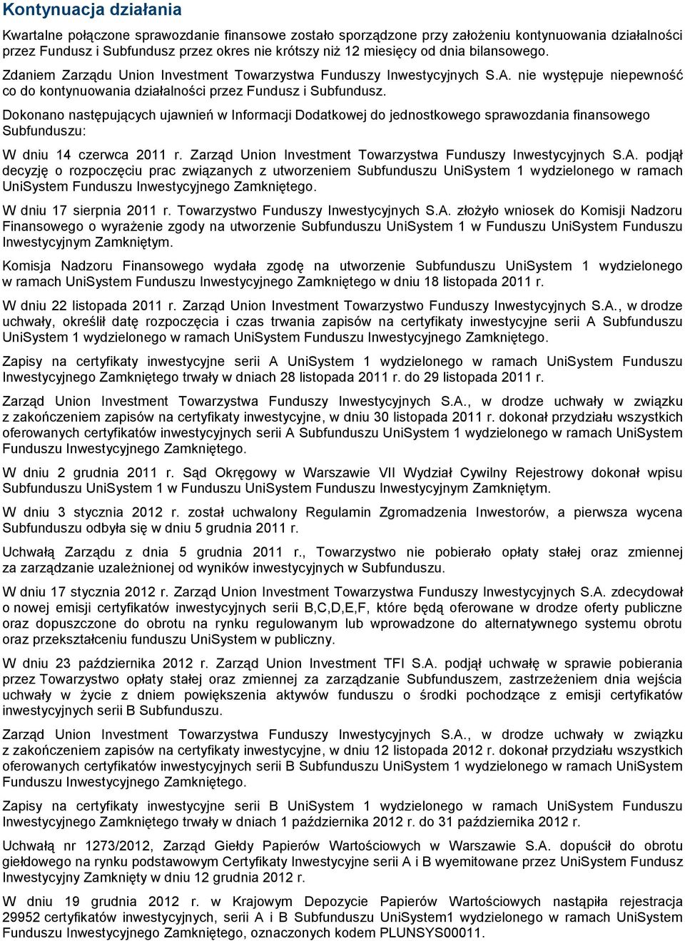 Dokonano następujących ujawnień w Informacji Dodatkowej do jednostkowego sprawozdania finansowego Subfunduszu: W dniu 14 czerwca 2011 r. Zarząd Union Investment Towarzystwa Funduszy Inwestycyjnych S.