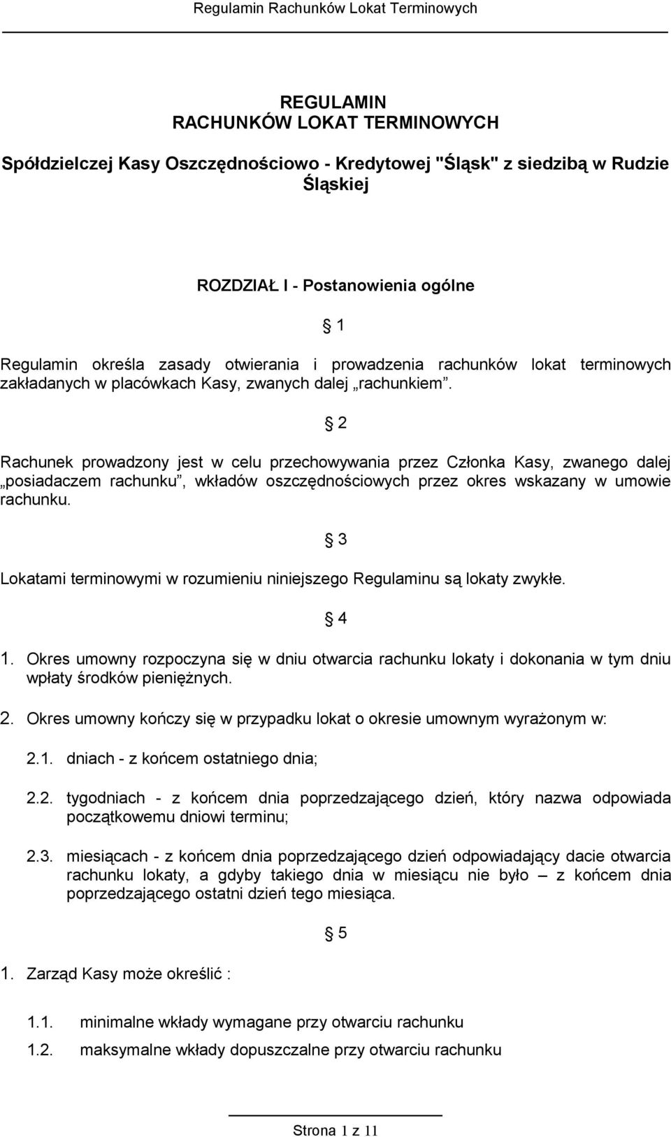 2 Rachunek prowadzony jest w celu przechowywania przez Członka Kasy, zwanego dalej posiadaczem rachunku, wkładów oszczędnościowych przez okres wskazany w umowie rachunku.