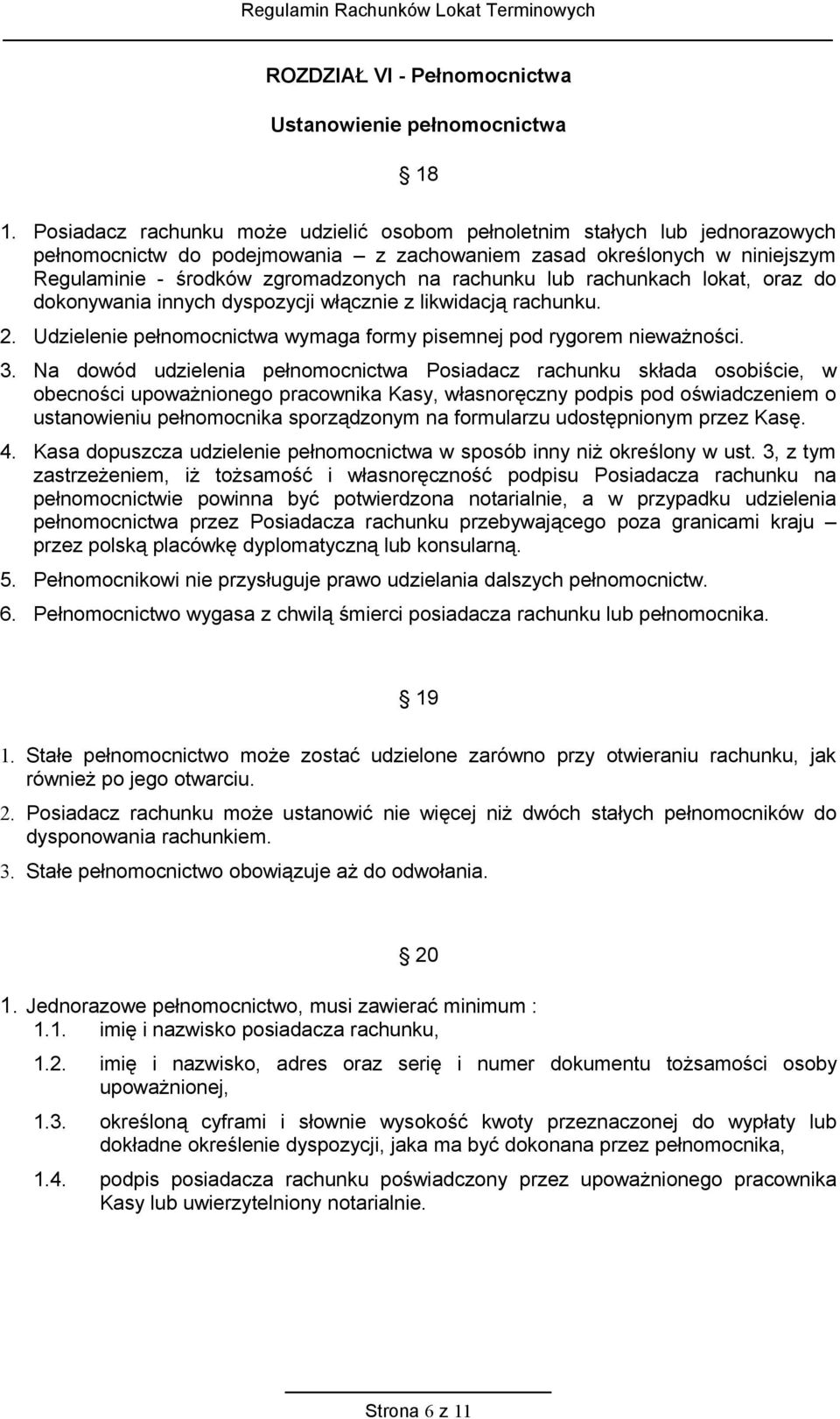 rachunku lub rachunkach lokat, oraz do dokonywania innych dyspozycji włącznie z likwidacją rachunku. 2. Udzielenie pełnomocnictwa wymaga formy pisemnej pod rygorem nieważności. 3.