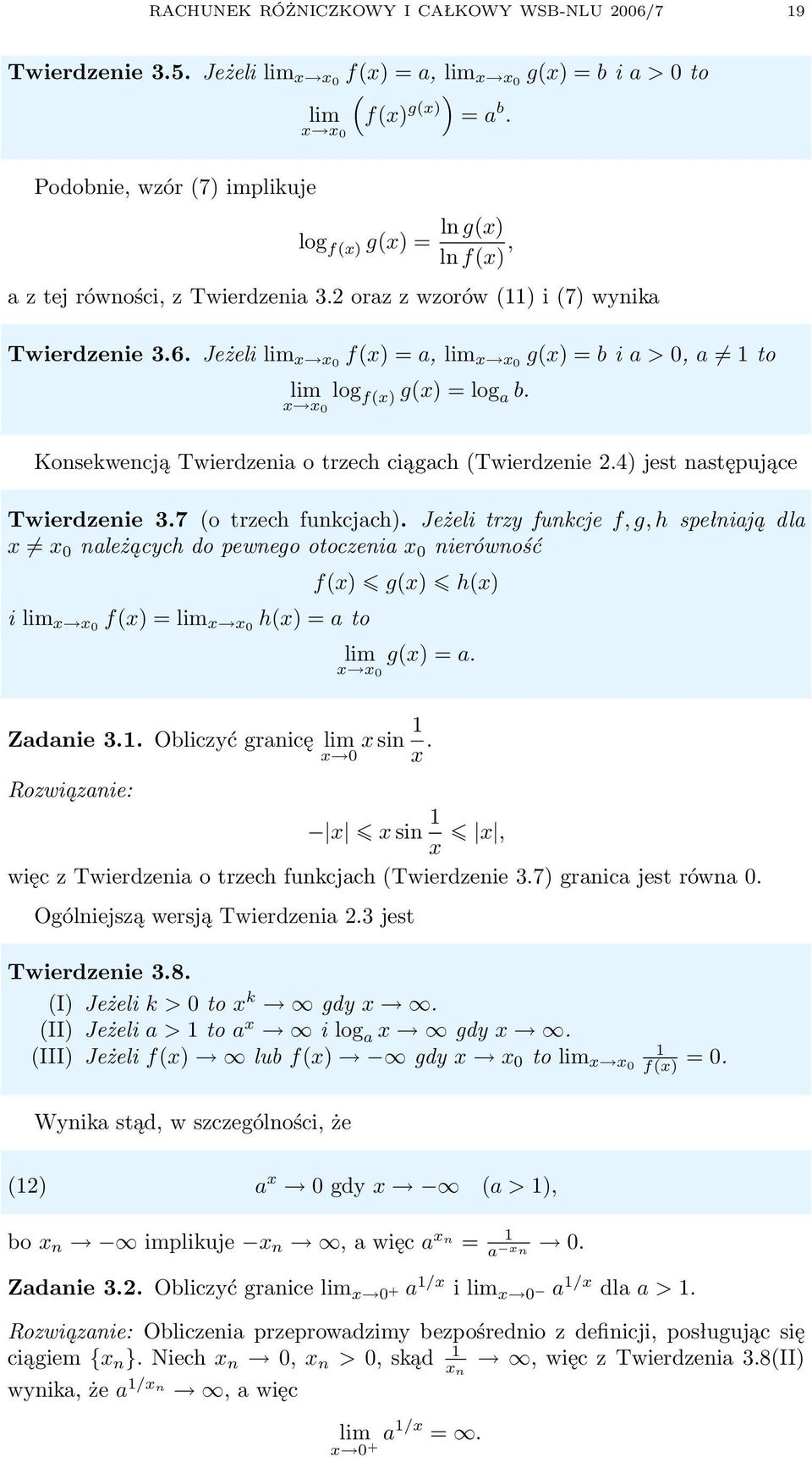 Jeżeli lim x x0 f(x) =, lim x x0 g(x) = b i > 0, to lim log f(x) g(x) = log b. x x 0 Konsekwencją Twierdzeni o trzech ciągch (Twierdzenie.4) jest nstępujące Twierdzenie 3.7 (o trzech funkcjch).