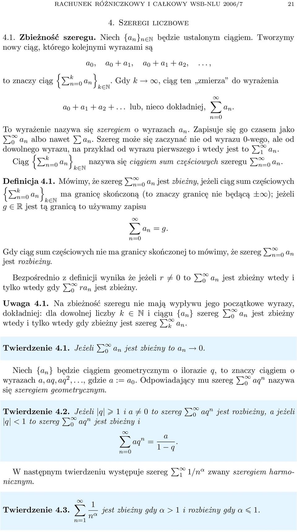 Szereg może się zczynć nie od wyrzu 0-wego, le od dowolnego wyrzu, n przykłd od wyrzu pierwszego i wtedy jest to } n. Ciąg { k n=0 n k N n=0 nzyw się ciągiem sum częściowych szeregu n=0 n. Definicj 4.