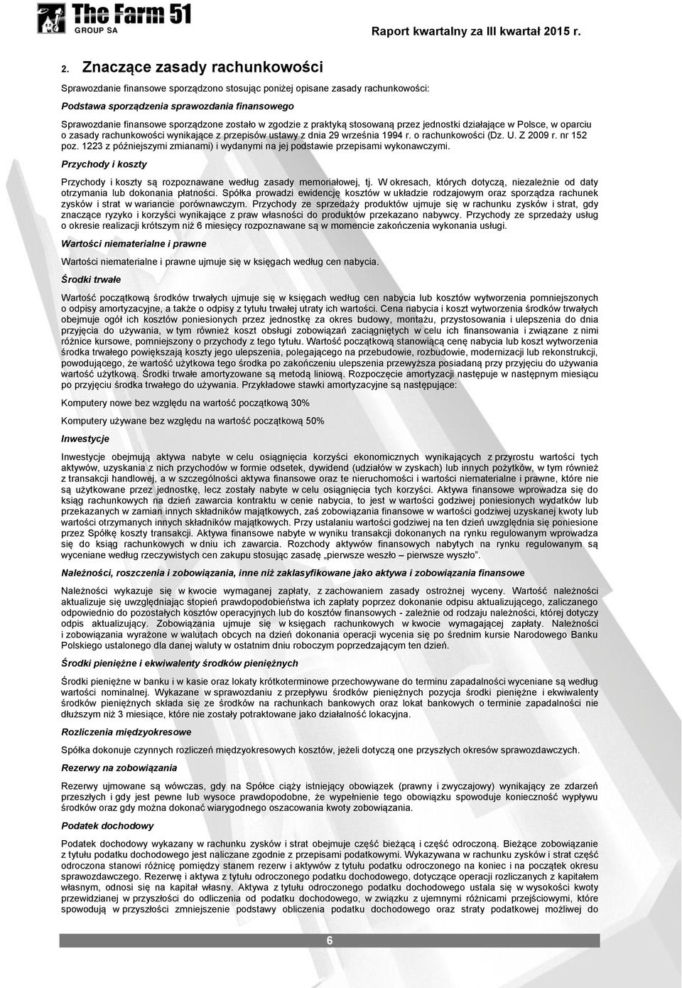 nr 152 poz. 1223 z późniejszymi zmianami) i wydanymi na jej podstawie przepisami wykonawczymi. Przychody i koszty Przychody i koszty są rozpoznawane według zasady memoriałowej, tj.