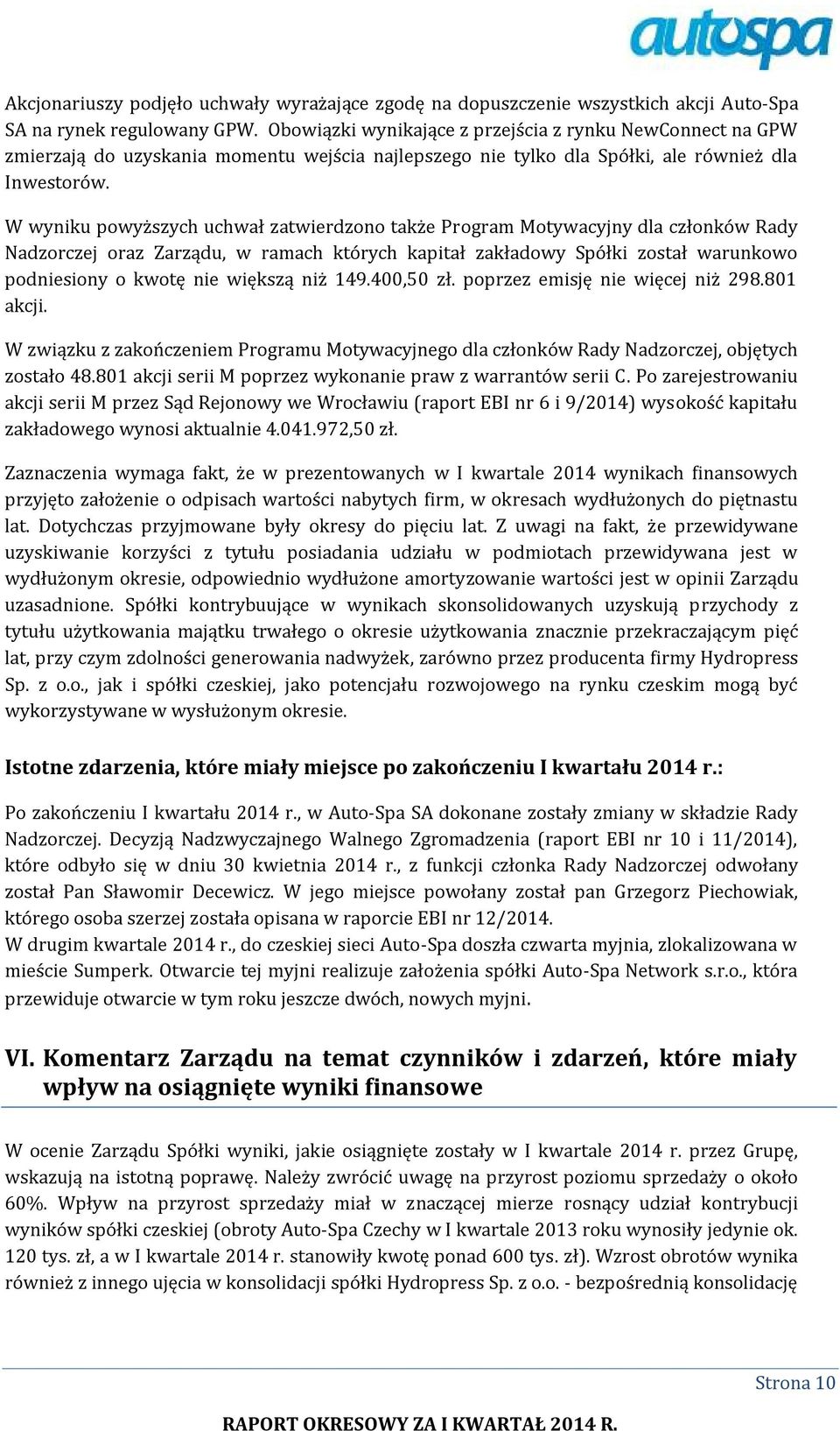 W wyniku powyższych uchwał zatwierdzono także Program Motywacyjny dla członków Rady Nadzorczej oraz Zarządu, w ramach których kapitał zakładowy Spółki został warunkowo podniesiony o kwotę nie większą