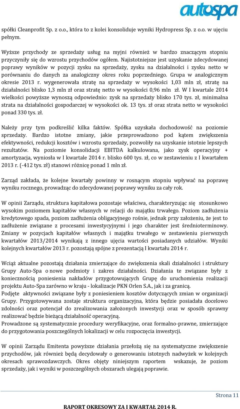 Najistotniejsze jest uzyskanie zdecydowanej poprawy wyników w pozycji zysku na sprzedaży, zysku na działalności i zysku netto w porównaniu do danych za analogiczny okres roku poprzedniego.