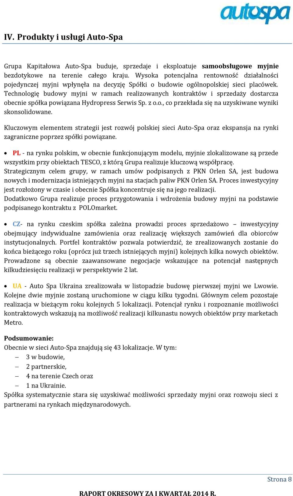 Technologię budowy myjni w ramach realizowanych kontraktów i sprzedaży dostarcza obecnie spółka powiązana Hydropress Serwis Sp. z o.o., co przekłada się na uzyskiwane wyniki skonsolidowane.