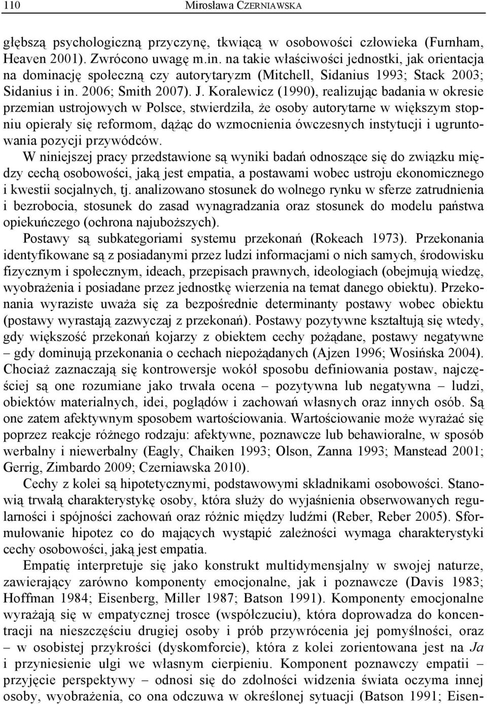 Koralewicz (1990), realizując badania w okresie przemian ustrojowych w Polsce, stwierdziła, że osoby autorytarne w większym stopniu opierały się reformom, dążąc do wzmocnienia ówczesnych instytucji i