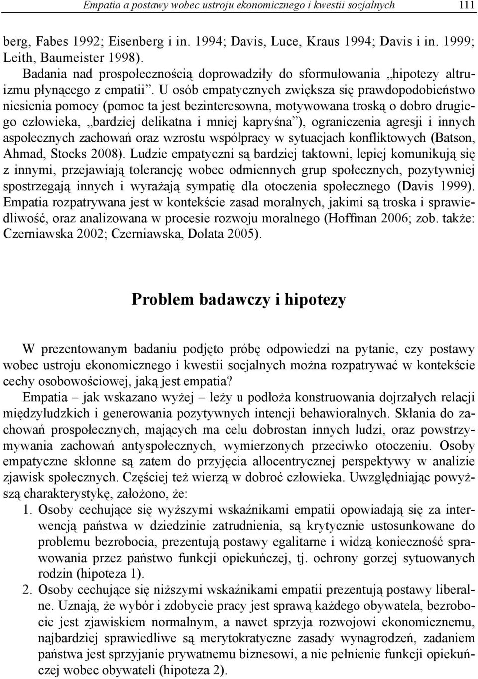 U osób empatycznych zwiększa się prawdopodobieństwo niesienia pomocy (pomoc ta jest bezinteresowna, motywowana troską o dobro drugiego człowieka, bardziej delikatna i mniej kapryśna ), ograniczenia