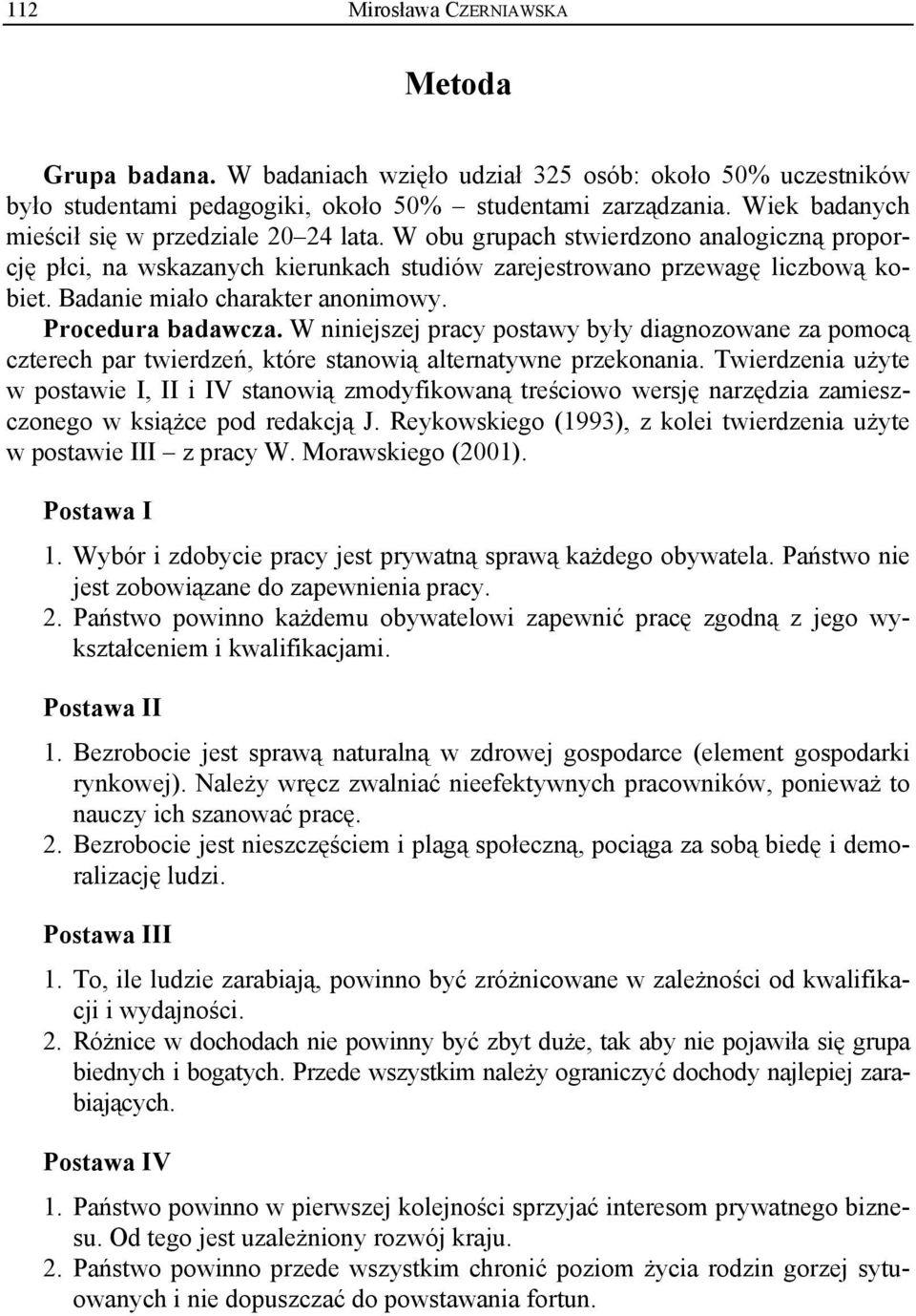 Badanie miało charakter anonimowy. Procedura badawcza. W niniejszej pracy postawy były diagnozowane za pomocą czterech par twierdzeń, które stanowią alternatywne przekonania.