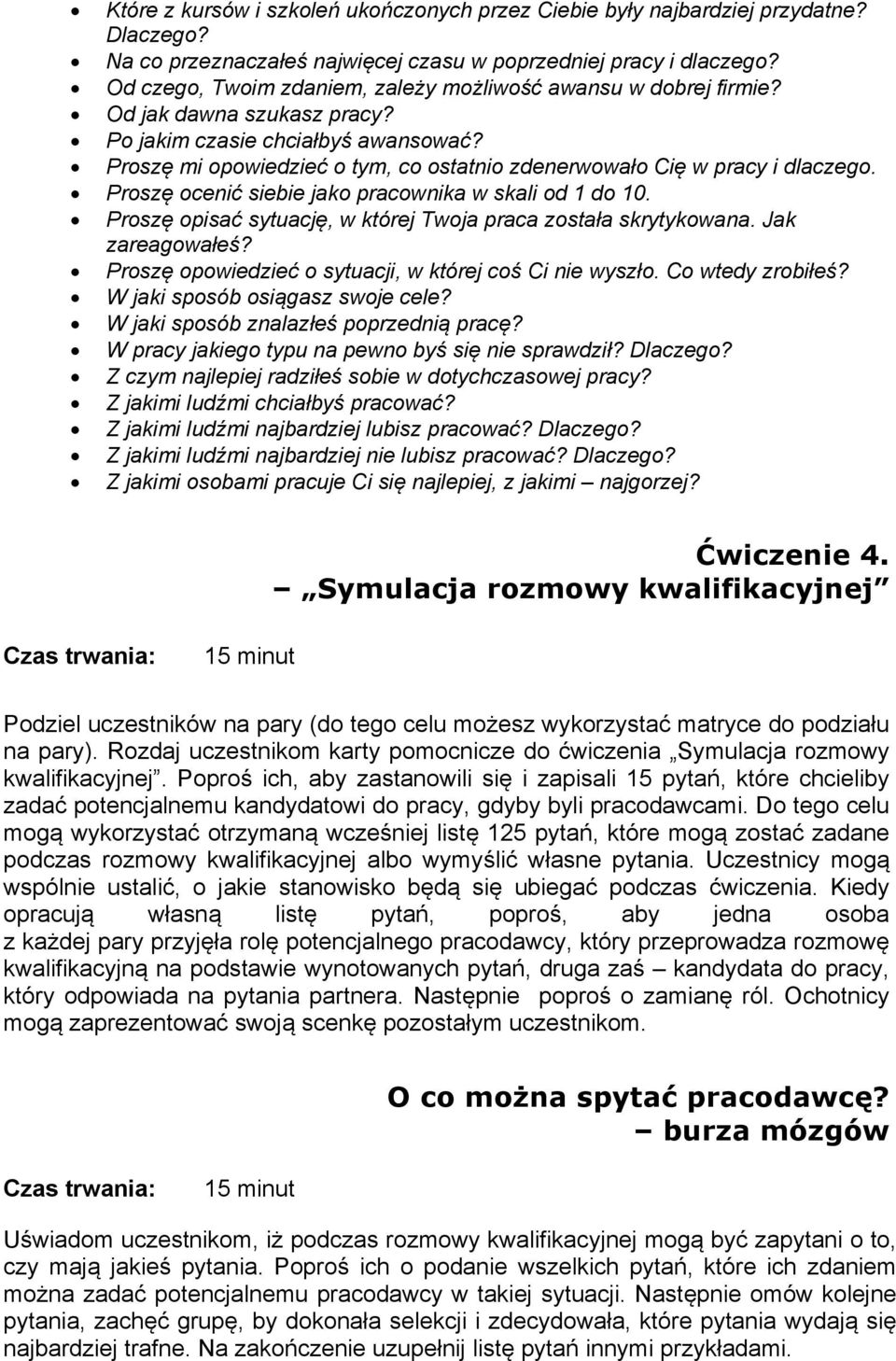 Proszę mi opowiedzieć o tym, co ostatnio zdenerwowało Cię w pracy i dlaczego. Proszę ocenić siebie jako pracownika w skali od 1 do 10.