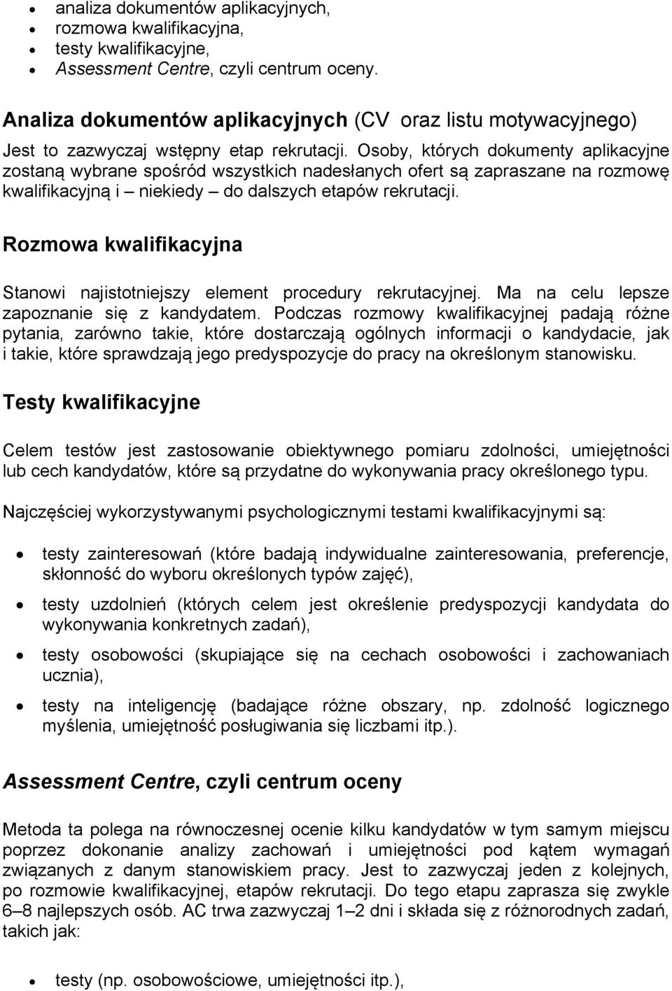 Osoby, których dokumenty aplikacyjne zostaną wybrane spośród wszystkich nadesłanych ofert są zapraszane na rozmowę kwalifikacyjną i niekiedy do dalszych etapów rekrutacji.