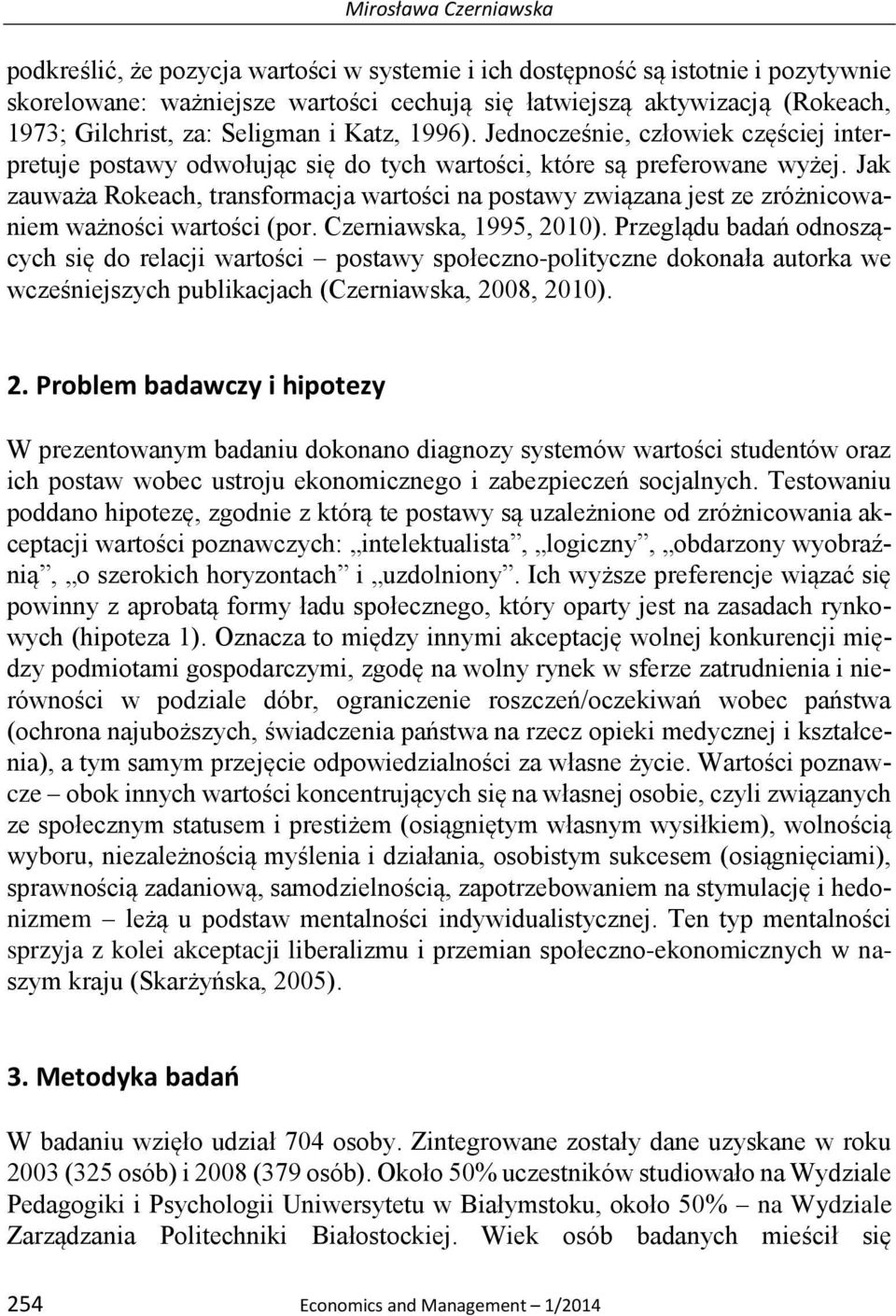 Jak zauważa Rokeach, transformacja wartości na postawy związana jest ze zróżnicowaniem ważności wartości (por. Czerniawska, 1995, 2010).
