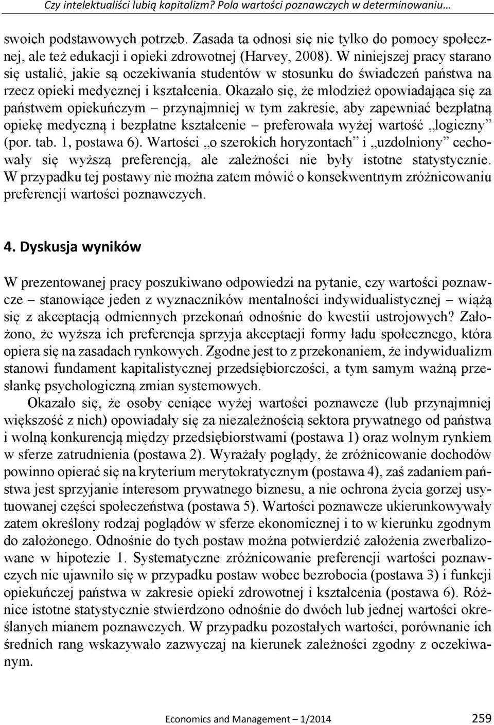 W niniejszej pracy starano się ustalić, jakie są oczekiwania studentów w stosunku do świadczeń państwa na rzecz opieki medycznej i kształcenia.