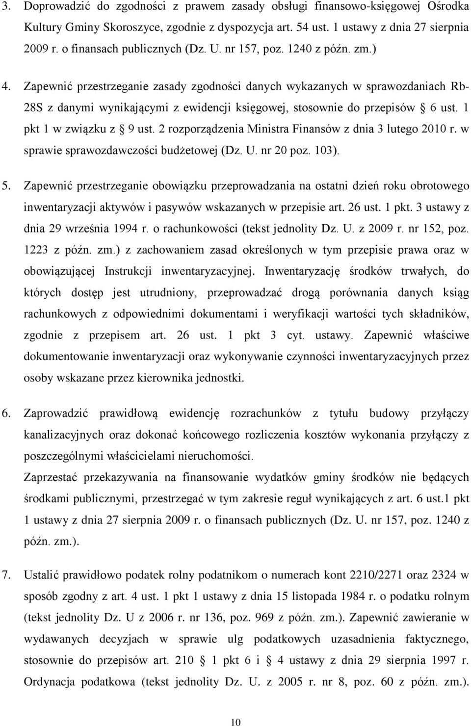 Zapewnić przestrzeganie zasady zgodności danych wykazanych w sprawozdaniach Rb- 28S z danymi wynikającymi z ewidencji księgowej, stosownie do przepisów 6 ust. 1 pkt 1 w związku z 9 ust.