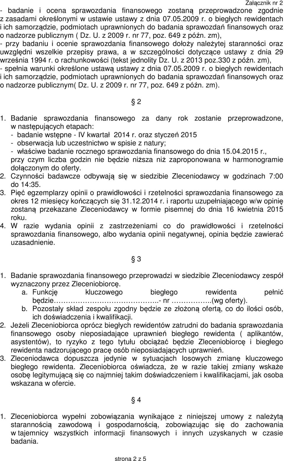 zm), - przy badaniu i ocenie sprawozdania finansowego dołoży należytej staranności oraz uwzględni wszelkie przepisy prawa, a w szczególności dotyczące ustawy z dnia 29 września 1994 r.